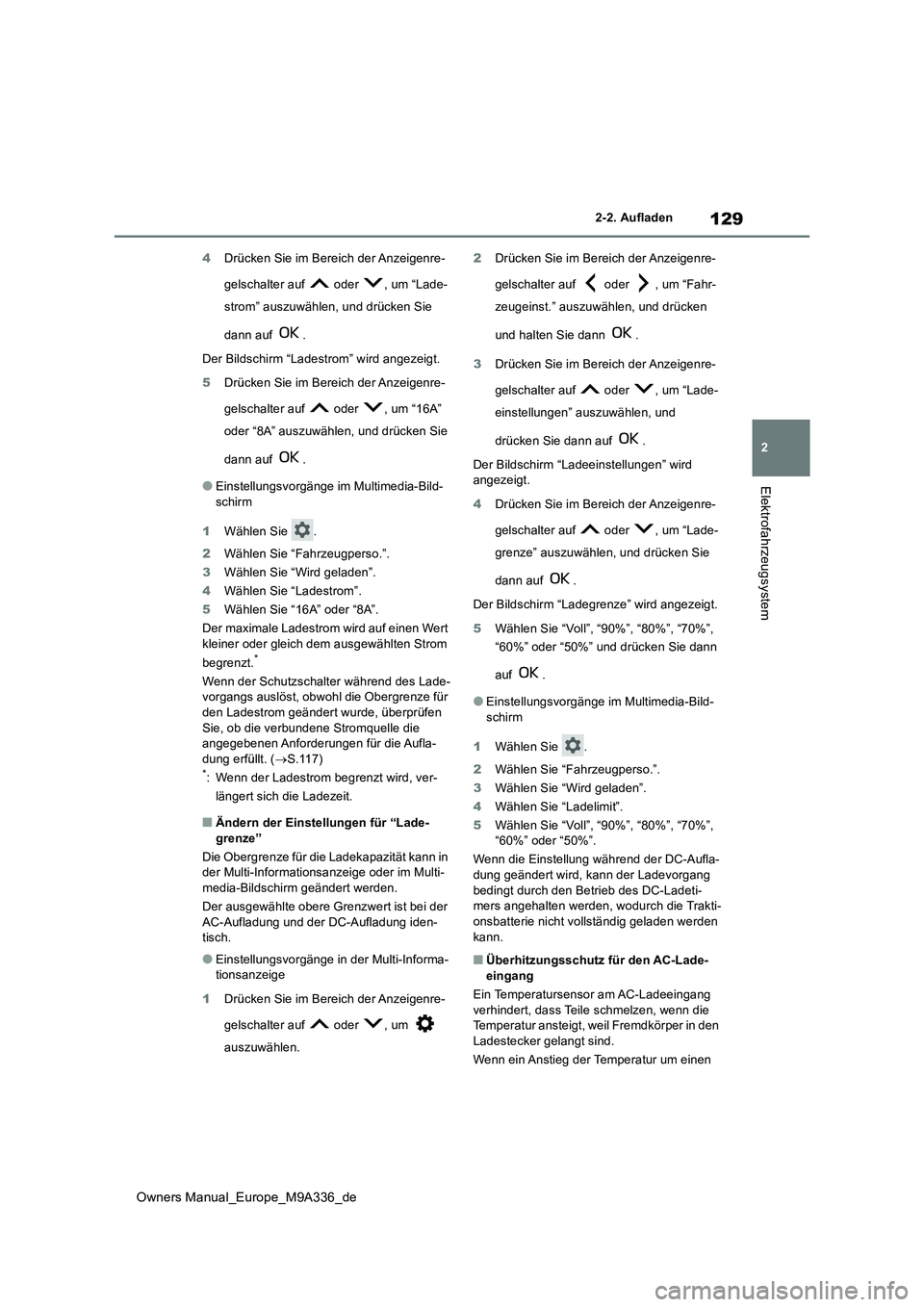 TOYOTA BZ4X 2022  Betriebsanleitungen (in German) 129
2
Owners Manual_Europe_M9A336_de
2-2. Aufladen
Elektrofahrzeugsystem
4Drücken Sie im Bereich der Anzeigenre- 
gelschalter auf   oder  , um “Lade- 
strom” auszuwählen, und drücken Sie  
dann