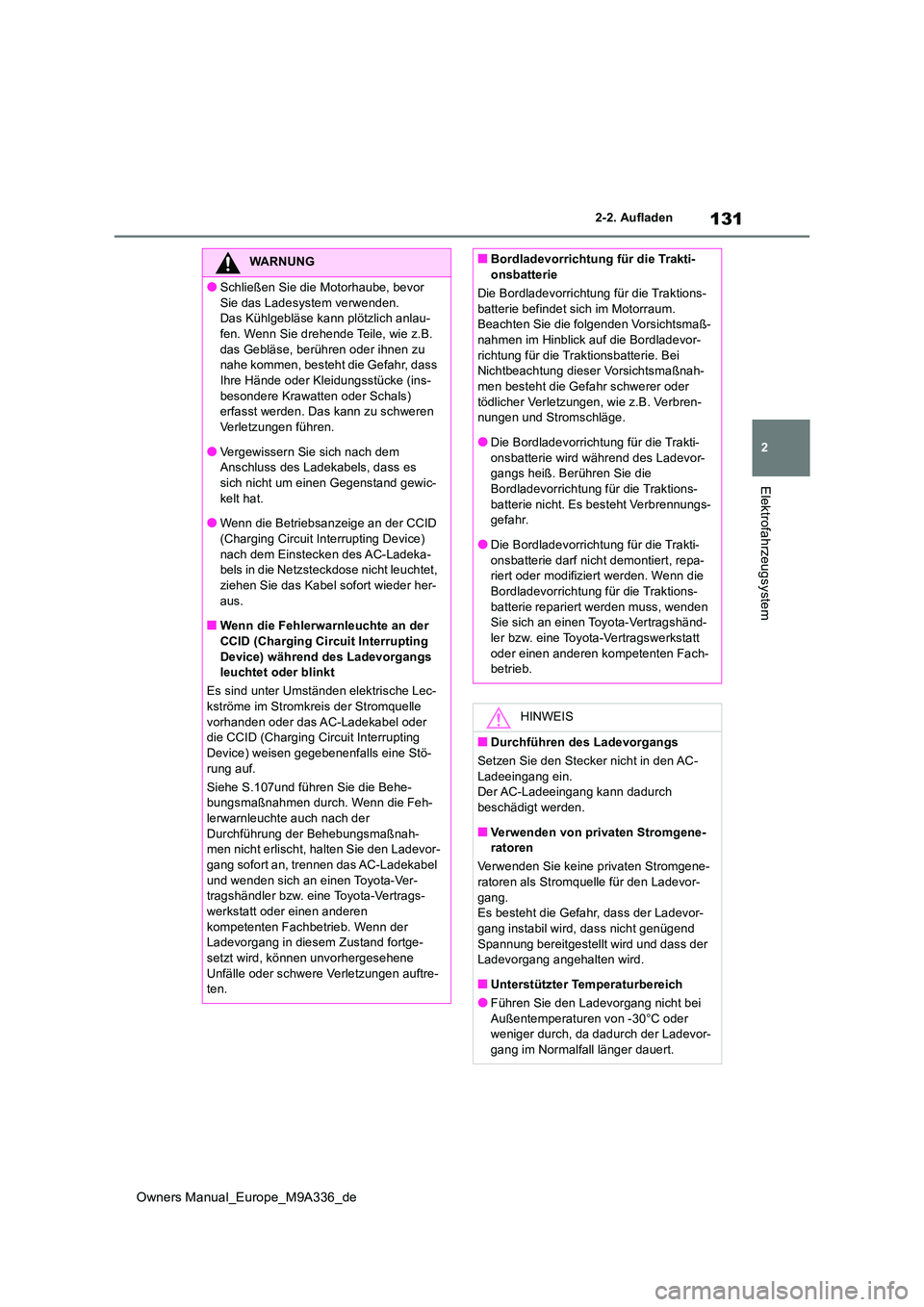 TOYOTA BZ4X 2022  Betriebsanleitungen (in German) 131
2
Owners Manual_Europe_M9A336_de
2-2. Aufladen
Elektrofahrzeugsystem
WARNUNG
●Schließen Sie die Motorhaube, bevor  
Sie das Ladesystem verwenden. Das Kühlgebläse kann plötzlich anlau-fen. We