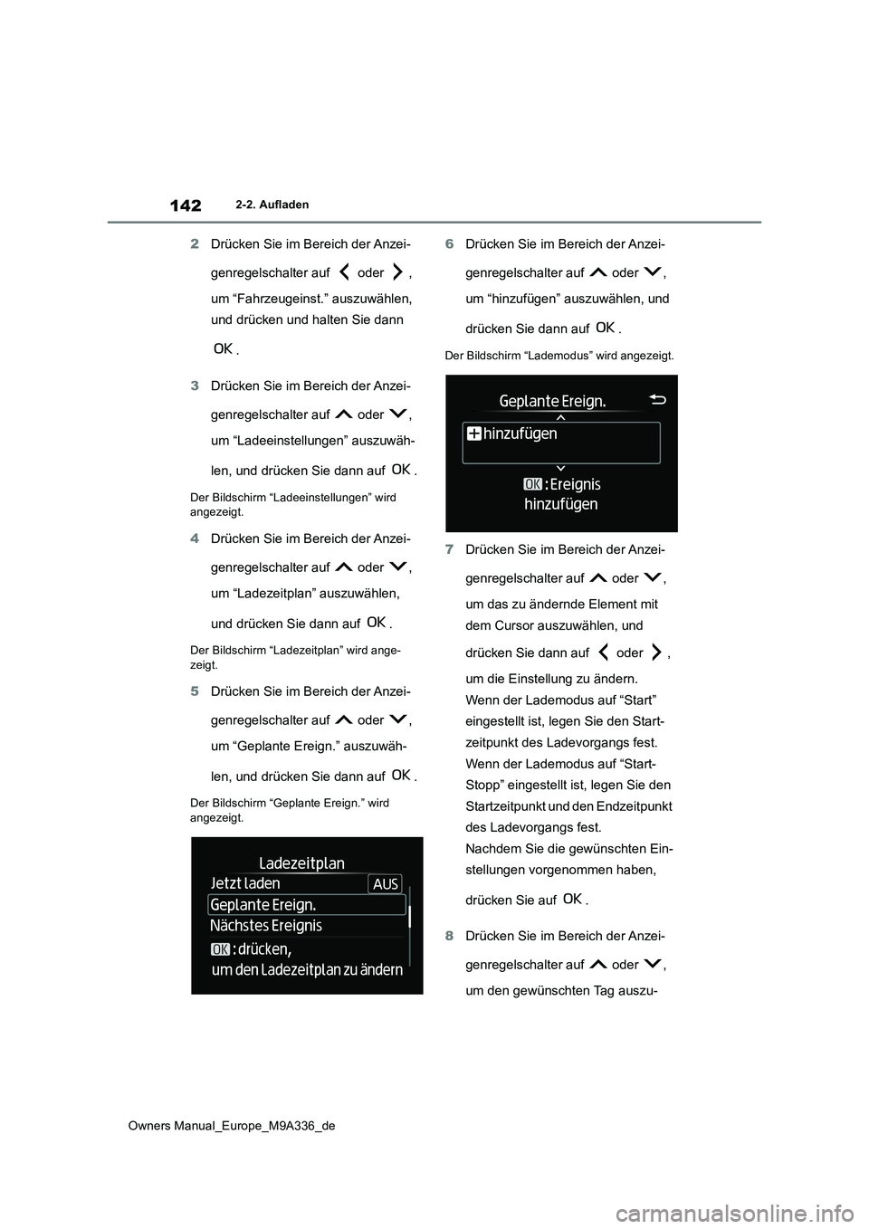 TOYOTA BZ4X 2022 Betriebsanleitungen (in German) 142
Owners Manual_Europe_M9A336_de
2-2. Aufladen
2Drücken Sie im Bereich der Anzei-
genregelschalter auf oder ,
um “Fahrzeugeinst.” auszuwählen,
und drücken und halten Sie dann
.
3 D TOYOTA BZ4X 2022 Betriebsanleitungen (in German) 142
Owners Manual_Europe_M9A336_de
2-2. Aufladen
2Drücken Sie im Bereich der Anzei-
genregelschalter auf oder ,
um “Fahrzeugeinst.” auszuwählen,
und drücken und halten Sie dann
.
3 D