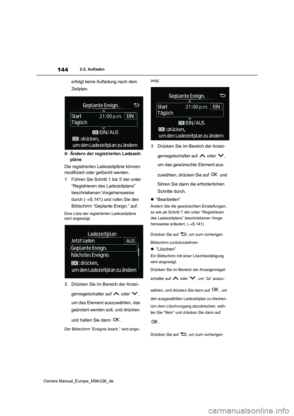 TOYOTA BZ4X 2022 Betriebsanleitungen (in German) 144
Owners Manual_Europe_M9A336_de
2-2. Aufladen
erfolgt keine Aufladung nach dem
Zeitplan.
■Ändern der registrierten Ladezeit-
pläne
Die registrierten Ladezeitpläne können
modifiziert ode TOYOTA BZ4X 2022 Betriebsanleitungen (in German) 144
Owners Manual_Europe_M9A336_de
2-2. Aufladen
erfolgt keine Aufladung nach dem
Zeitplan.
■Ändern der registrierten Ladezeit-
pläne
Die registrierten Ladezeitpläne können
modifiziert ode