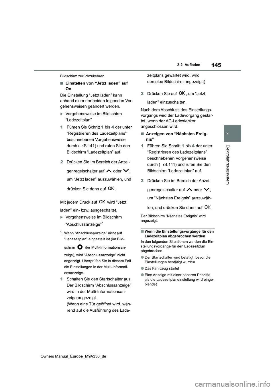 TOYOTA BZ4X 2022 Betriebsanleitungen (in German) 145
2
Owners Manual_Europe_M9A336_de
2-2. Aufladen
Elektrofahrzeugsystem
Bildschirm zurückzukehren.
■Einstellen von “Jetzt laden” auf
On
Die Einstellung “Jetzt laden” kann
anhand einer TOYOTA BZ4X 2022 Betriebsanleitungen (in German) 145
2
Owners Manual_Europe_M9A336_de
2-2. Aufladen
Elektrofahrzeugsystem
Bildschirm zurückzukehren.
■Einstellen von “Jetzt laden” auf
On
Die Einstellung “Jetzt laden” kann
anhand einer