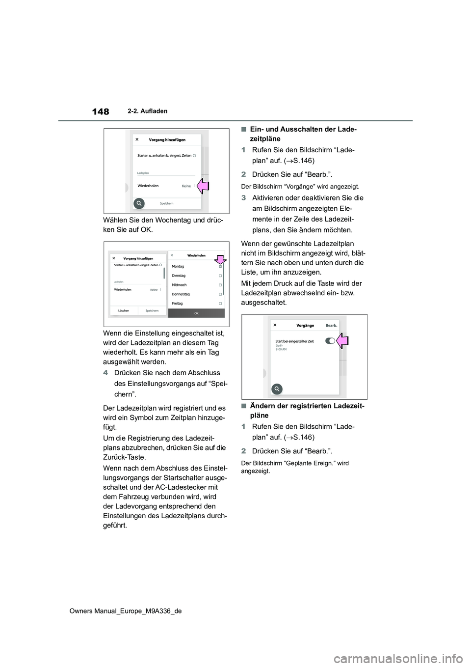 TOYOTA BZ4X 2022 Betriebsanleitungen (in German) 148
Owners Manual_Europe_M9A336_de
2-2. Aufladen
Wählen Sie den Wochentag und drüc-
ken Sie auf OK.
Wenn die Einstellung eingeschaltet ist,
wird der Ladezeitplan an diesem Tag
wiederholt. Es ka TOYOTA BZ4X 2022 Betriebsanleitungen (in German) 148
Owners Manual_Europe_M9A336_de
2-2. Aufladen
Wählen Sie den Wochentag und drüc-
ken Sie auf OK.
Wenn die Einstellung eingeschaltet ist,
wird der Ladezeitplan an diesem Tag
wiederholt. Es ka