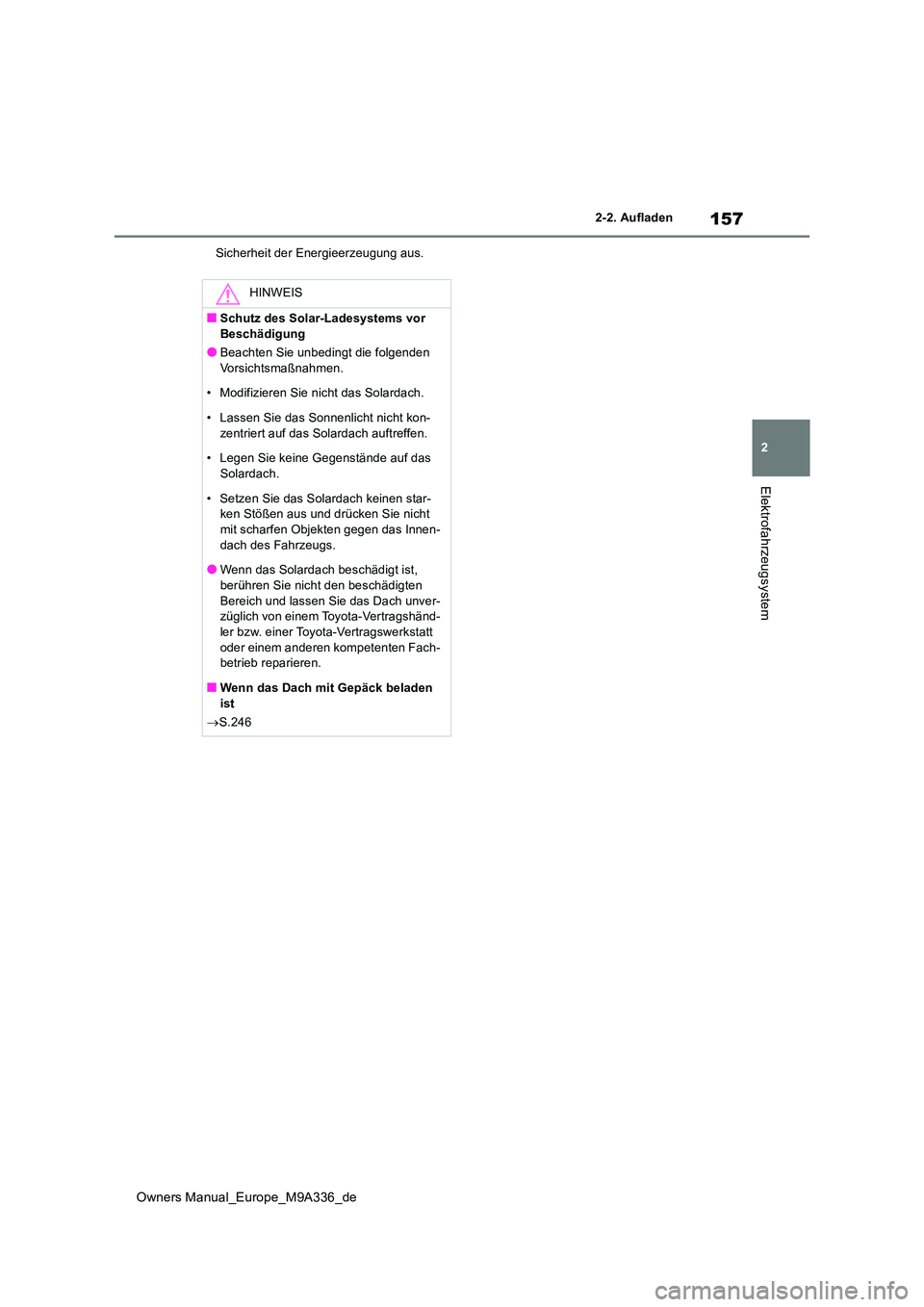 TOYOTA BZ4X 2022  Betriebsanleitungen (in German) 157
2
Owners Manual_Europe_M9A336_de
2-2. Aufladen
Elektrofahrzeugsystem
Sicherheit der Energieerzeugung aus.
HINWEIS
■Schutz des Solar-Ladesystems vor  Beschädigung
●Beachten Sie unbedingt die f