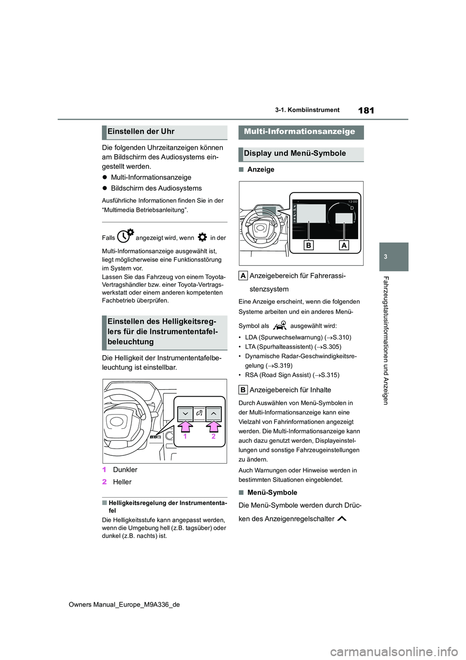 TOYOTA BZ4X 2022  Betriebsanleitungen (in German) 181
3
Owners Manual_Europe_M9A336_de
3-1. Kombiinstrument
Fahrzeugstatusinformationen und Anzeigen
Die folgenden Uhrzeitanzeigen können  
am Bildschirm des Audiosystems ein-
gestellt werden. 
 Mul