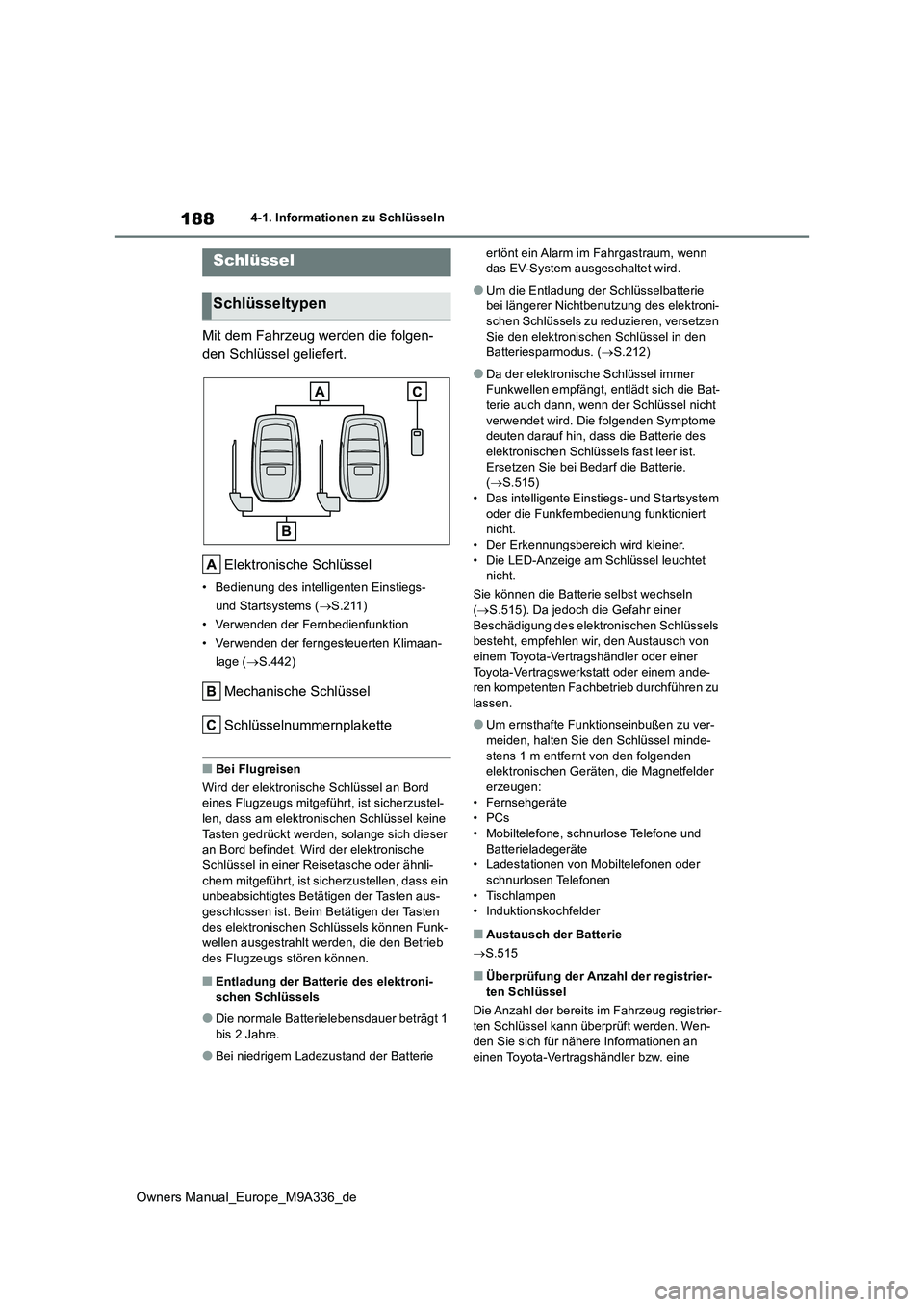 TOYOTA BZ4X 2022  Betriebsanleitungen (in German) 188
Owners Manual_Europe_M9A336_de
4-1. Informationen zu Schlüsseln
4-1.In formatione n z u Schlüss eln
Mit dem Fahrzeug werden die folgen- 
den Schlüssel geliefert. 
Elektronische Schlüssel
• B