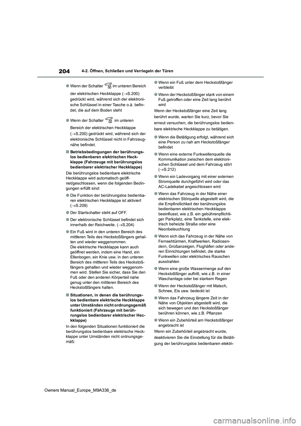 TOYOTA BZ4X 2022  Betriebsanleitungen (in German) 204
Owners Manual_Europe_M9A336_de
4-2. Öffnen, Schließen und Verriegeln der Türen
●Wenn der Schalter  im unteren Bereich  
der elektrischen Heckklappe ( S.200)  
gedrückt wird, während sich