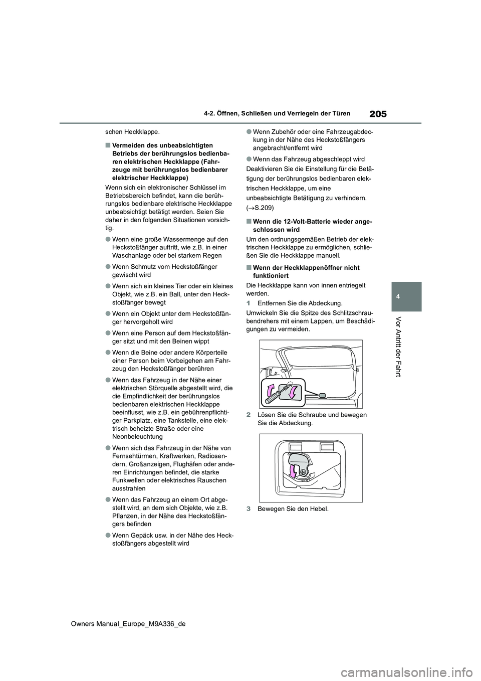 TOYOTA BZ4X 2022  Betriebsanleitungen (in German) 205
4
Owners Manual_Europe_M9A336_de
4-2. Öffnen, Schließen und Verriegeln der Türen
Vor Antritt der Fahrt
schen Heckklappe.
■Vermeiden des unbeabsichtigten  
Betriebs der berührungslos bedienba
