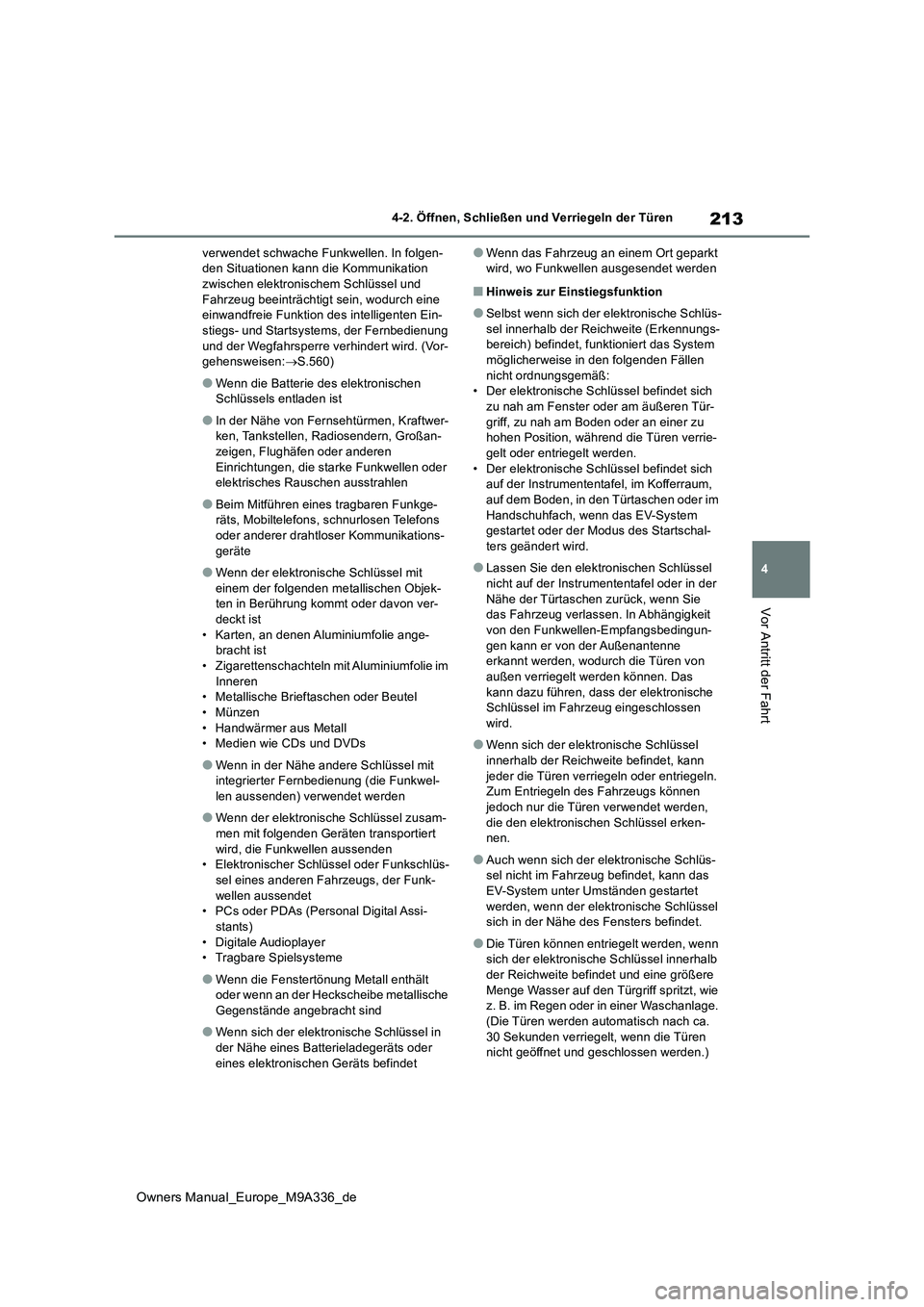 TOYOTA BZ4X 2022  Betriebsanleitungen (in German) 213
4
Owners Manual_Europe_M9A336_de
4-2. Öffnen, Schließen und Verriegeln der Türen
Vor Antritt der Fahrt
verwendet schwache Funkwellen. In folgen- den Situationen kann die Kommunikation zwischen 