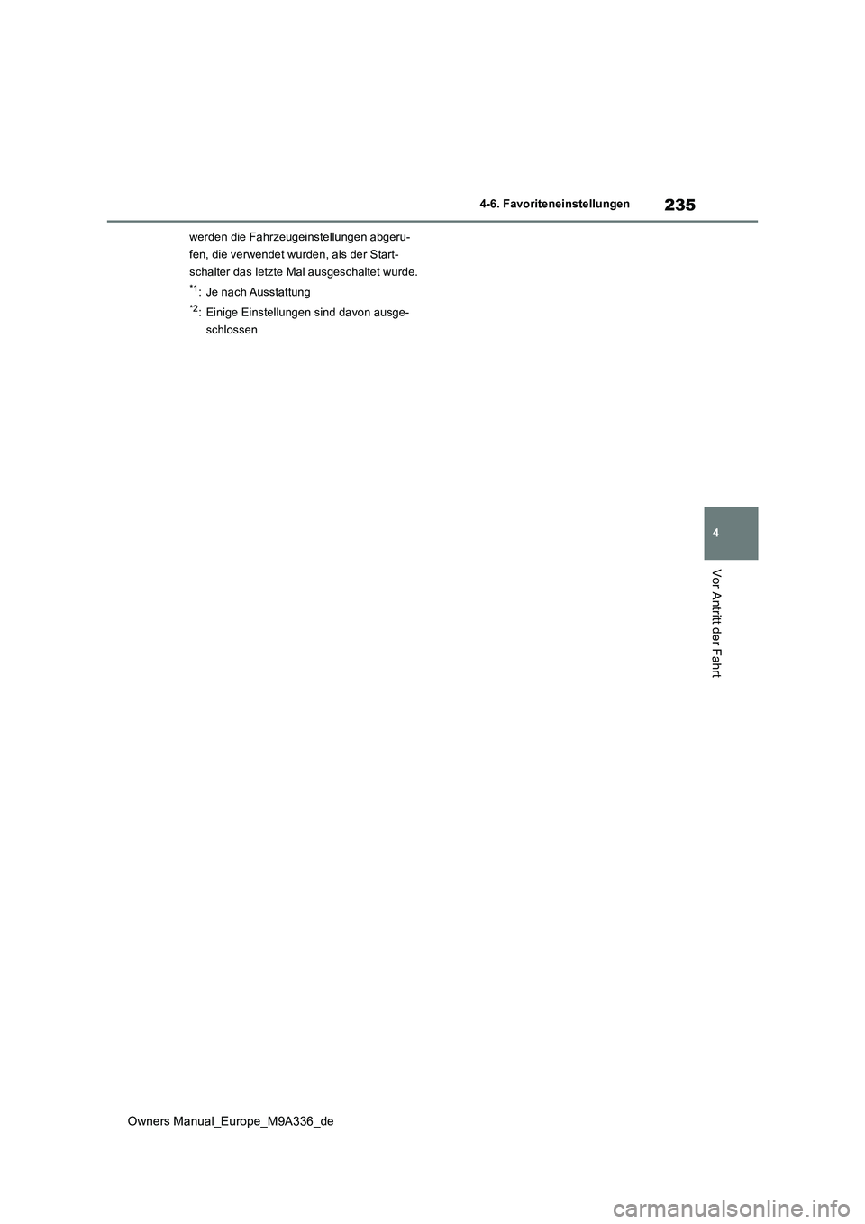 TOYOTA BZ4X 2022  Betriebsanleitungen (in German) 235
4
Owners Manual_Europe_M9A336_de
4-6. Favoriteneinstellungen
Vor Antritt der Fahrt
werden die Fahrzeugeinstellungen abgeru- 
fen, die verwendet wurden, als der Start-
schalter das letzte Mal ausge