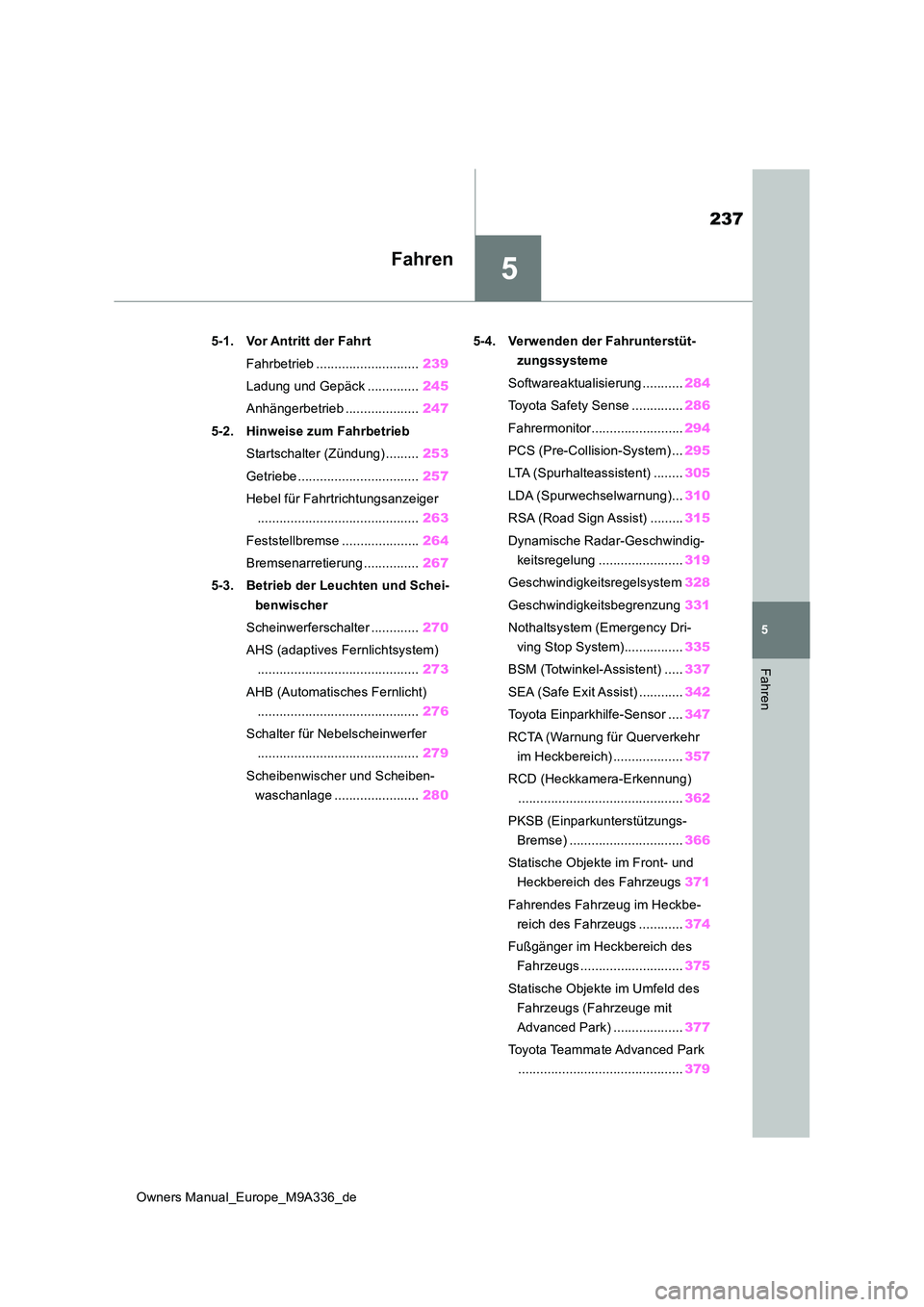 TOYOTA BZ4X 2022  Betriebsanleitungen (in German) 5
237
Owners Manual_Europe_M9A336_de
5
Fahren
Fahren
5-1. Vor Antritt der Fahrt 
Fahrbetrieb ............................ 239 
Ladung und Gepäck .............. 245 
Anhängerbetrieb .................