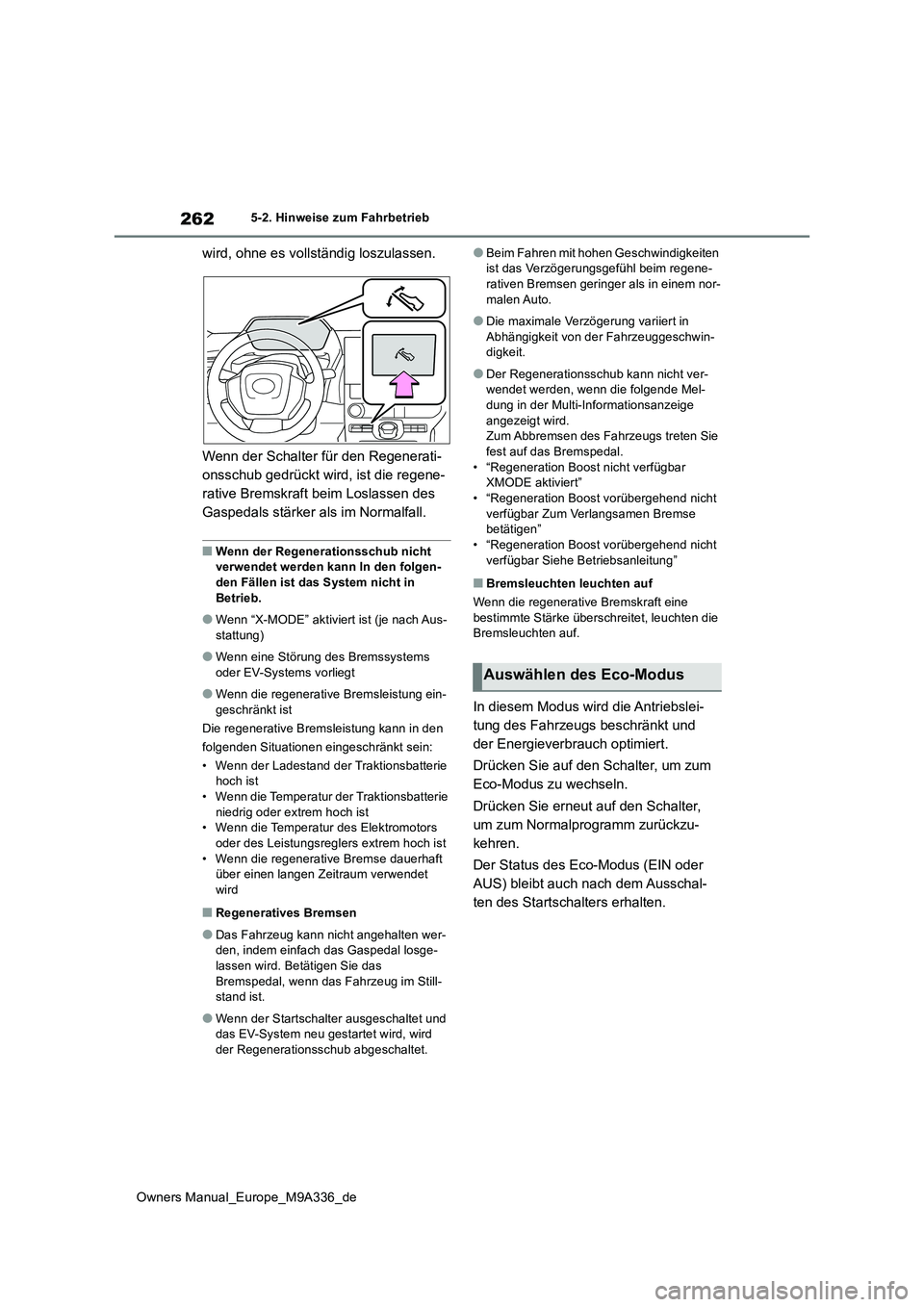 TOYOTA BZ4X 2022  Betriebsanleitungen (in German) 262
Owners Manual_Europe_M9A336_de
5-2. Hinweise zum Fahrbetrieb
wird, ohne es vollständig loszulassen. 
Wenn der Schalter für den Regenerati- 
onsschub gedrückt wird, ist die regene-
rative Bremsk