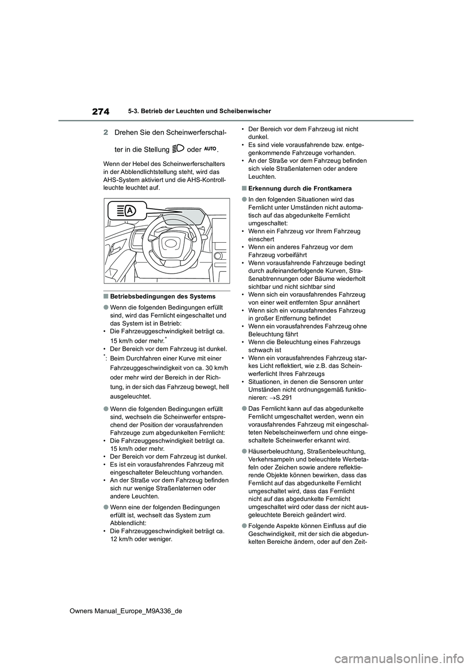 TOYOTA BZ4X 2022  Betriebsanleitungen (in German) 274
Owners Manual_Europe_M9A336_de
5-3. Betrieb der Leuchten und Scheibenwischer
2Drehen Sie den Scheinwerferschal- 
ter in die Stellung   oder  .
Wenn der Hebel des Scheinwerferschalters  in der Abbl