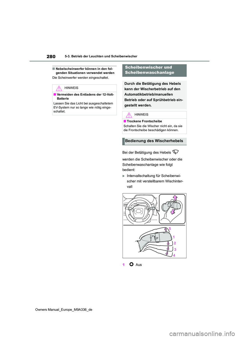 TOYOTA BZ4X 2022  Betriebsanleitungen (in German) 280
Owners Manual_Europe_M9A336_de
5-3. Betrieb der Leuchten und Scheibenwischer
■Nebelscheinwerfer können in den fol- genden Situationen verwendet werden 
Die Scheinwerfer werden eingeschaltet.
Be