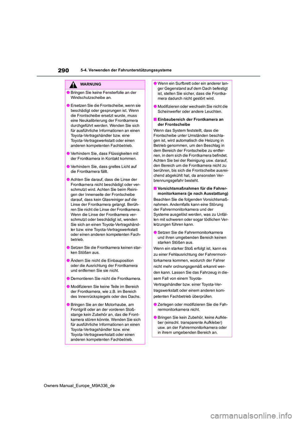 TOYOTA BZ4X 2022  Betriebsanleitungen (in German) 290
Owners Manual_Europe_M9A336_de
5-4. Verwenden der Fahrunterstützungssysteme
WARNUNG
●Bringen Sie keine Fensterfolie an der  
Windschutzscheibe an.
●Ersetzen Sie die Frontscheibe, wenn sie  be