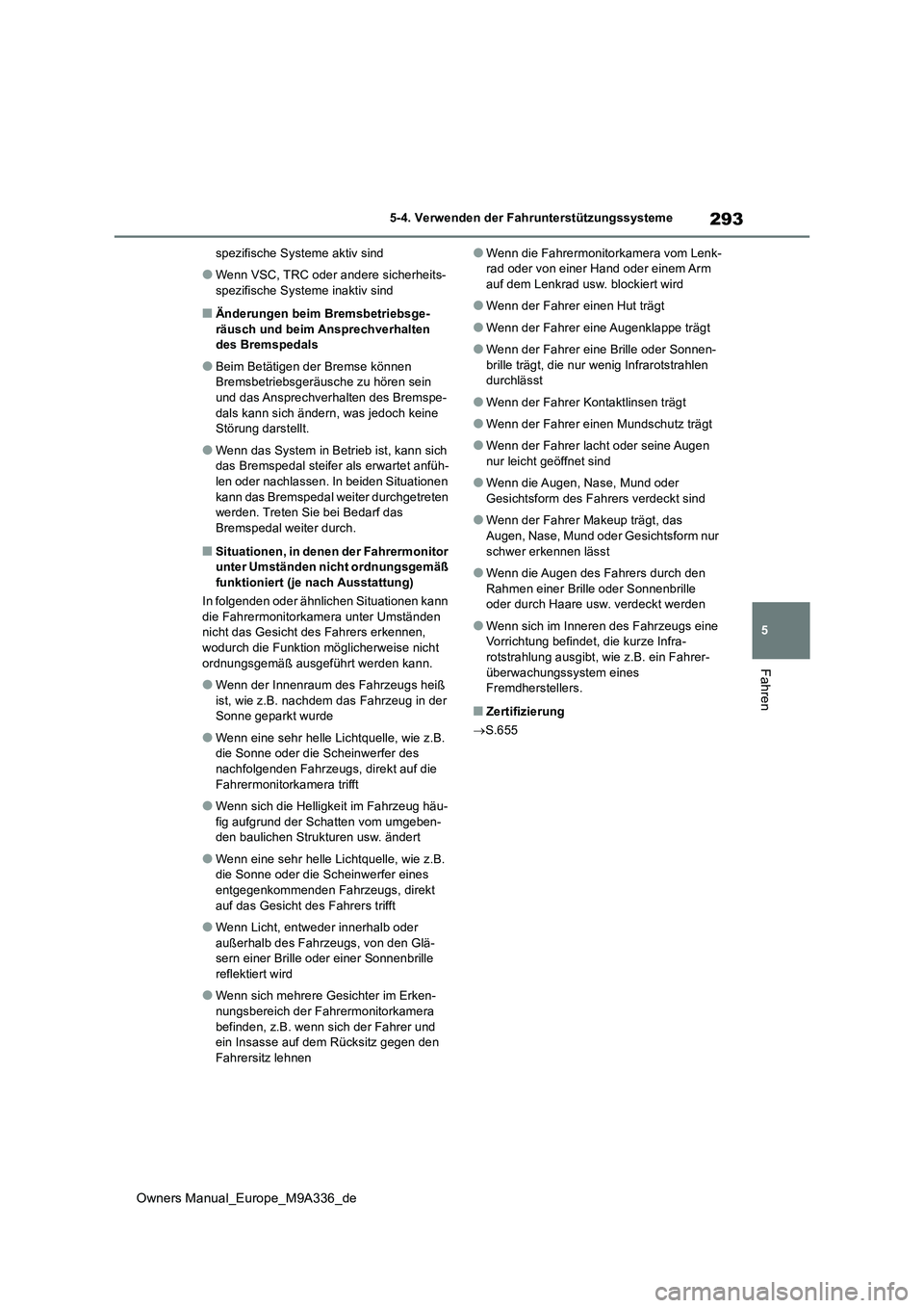 TOYOTA BZ4X 2022  Betriebsanleitungen (in German) 293
5
Owners Manual_Europe_M9A336_de
5-4. Verwenden der Fahrunterstützungssysteme
Fahren
spezifische Systeme aktiv sind
●Wenn VSC, TRC oder andere sicherheits- 
spezifische Systeme inaktiv sind
■