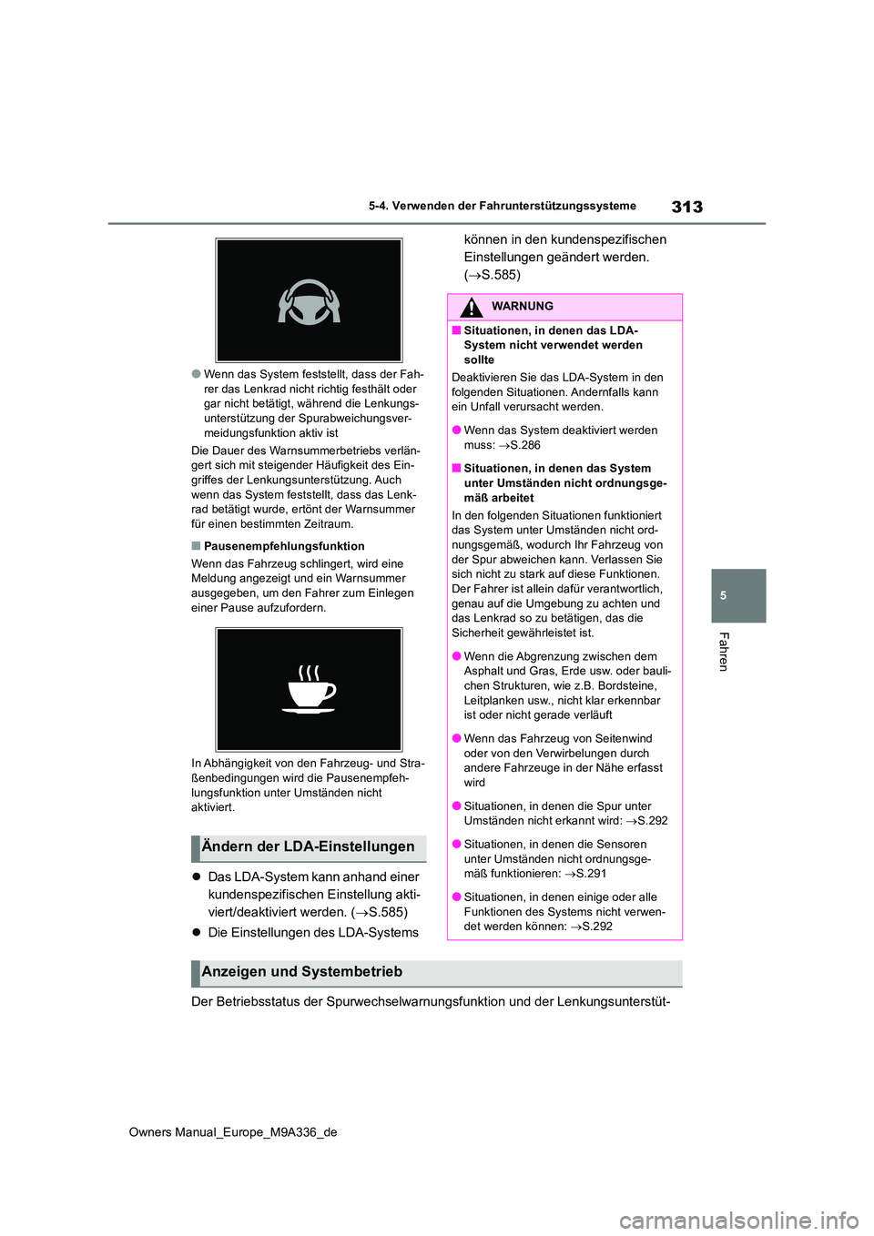 TOYOTA BZ4X 2022  Betriebsanleitungen (in German) 313
5
Owners Manual_Europe_M9A336_de
5-4. Verwenden der Fahrunterstützungssysteme
Fahren
●Wenn das System feststellt, dass der Fah- rer das Lenkrad nicht richtig festhält oder gar nicht betätigt,