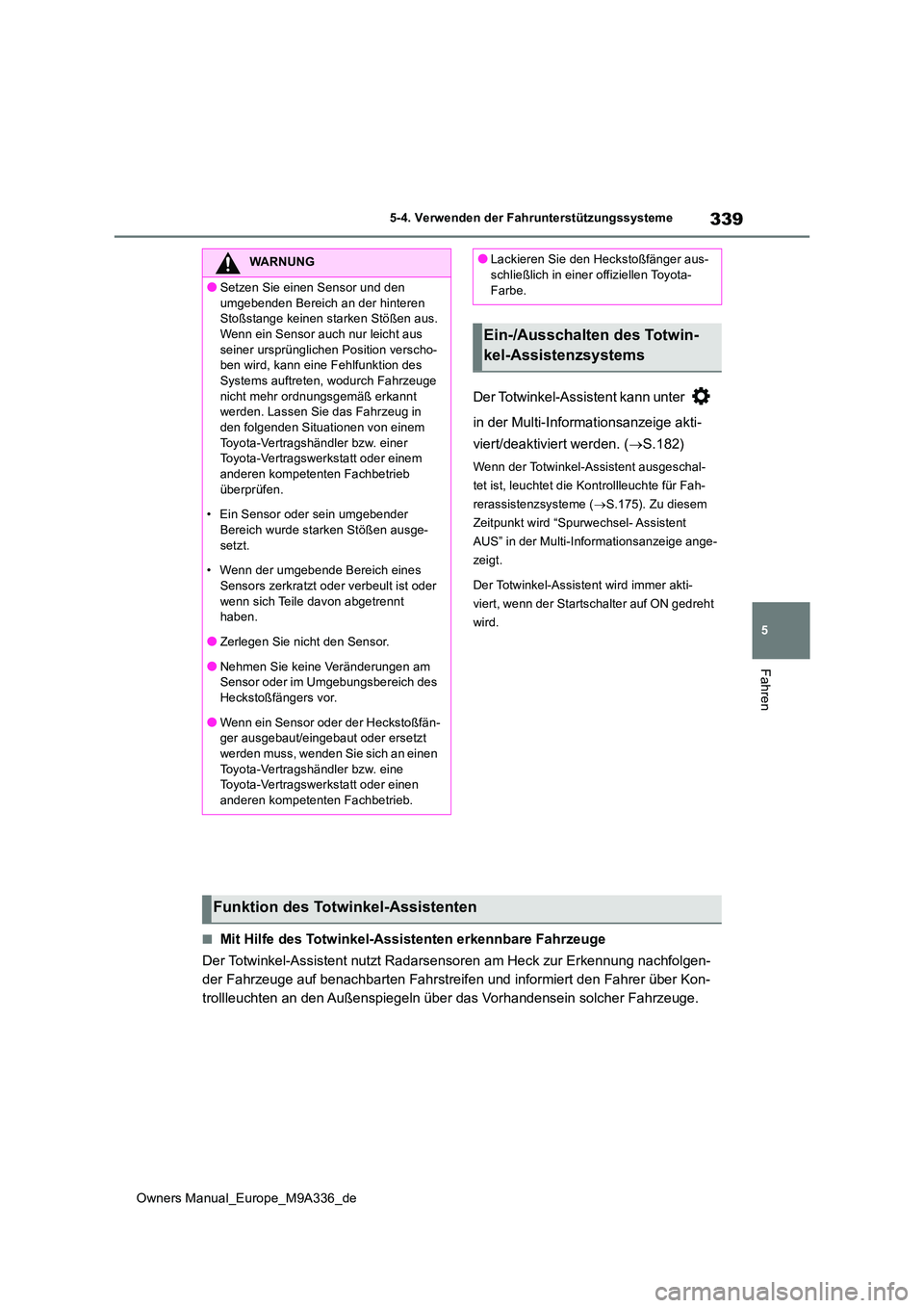 TOYOTA BZ4X 2022  Betriebsanleitungen (in German) 339
5
Owners Manual_Europe_M9A336_de
5-4. Verwenden der Fahrunterstützungssysteme
Fahren
Der Totwinkel-Assistent kann unter    
in der Multi-Informationsanzeige akti- 
viert/deaktiviert werden. ( 