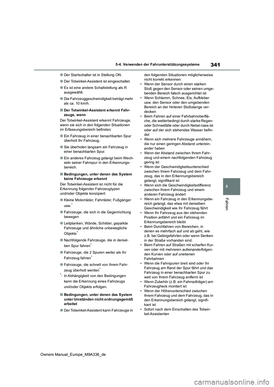 TOYOTA BZ4X 2022  Betriebsanleitungen (in German) 341
5
Owners Manual_Europe_M9A336_de
5-4. Verwenden der Fahrunterstützungssysteme
Fahren
●Der Startschalter ist in Stellung ON.
●Der Totwinkel-Assistent ist eingeschaltet.
●Es ist eine andere S