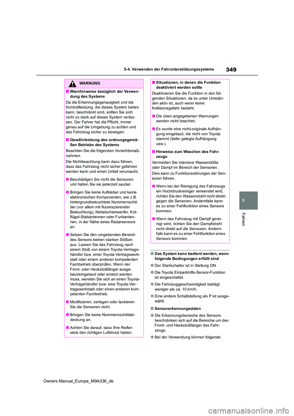 TOYOTA BZ4X 2022  Betriebsanleitungen (in German) 349
5
Owners Manual_Europe_M9A336_de
5-4. Verwenden der Fahrunterstützungssysteme
Fahren
■Das System kann bedient werden, wenn  folgende Bedingungen erfüllt sind
●Der Startschalter ist in Stellu