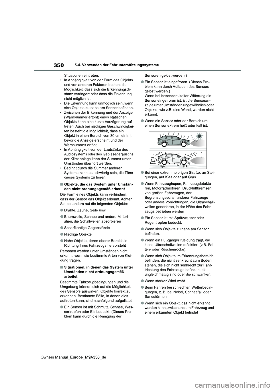 TOYOTA BZ4X 2022  Betriebsanleitungen (in German) 350
Owners Manual_Europe_M9A336_de
5-4. Verwenden der Fahrunterstützungssysteme 
Situationen eintreten. • In Abhängigkeit von der Form des Objekts und von anderen Faktoren besteht die  
Möglichke