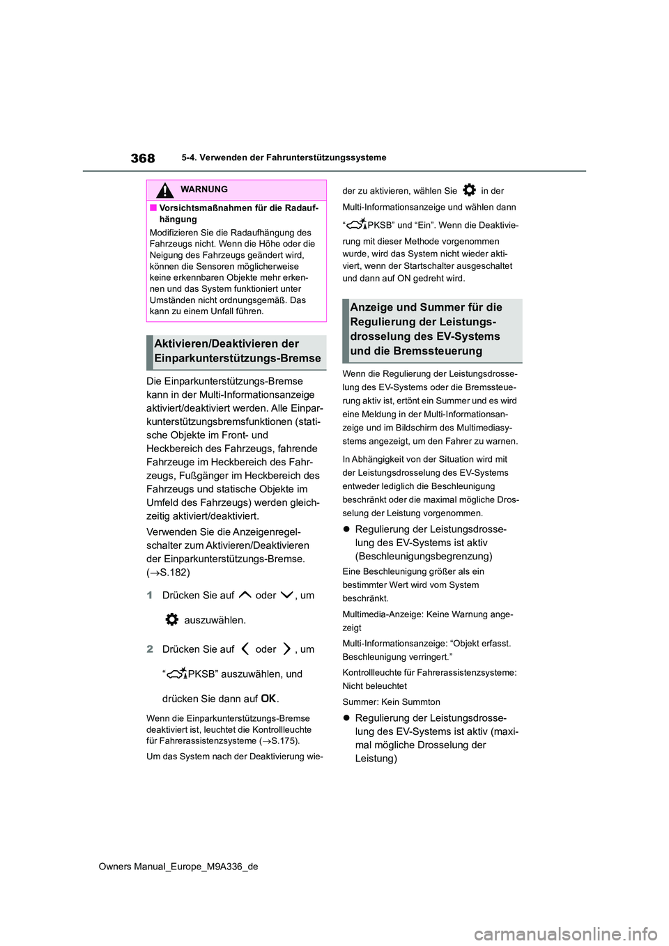 TOYOTA BZ4X 2022  Betriebsanleitungen (in German) 368
Owners Manual_Europe_M9A336_de
5-4. Verwenden der Fahrunterstützungssysteme
Die Einparkunterstützungs-Bremse  
kann in der Multi-Informationsanzeige 
aktiviert/deaktiviert werden. Alle Einpar-
k