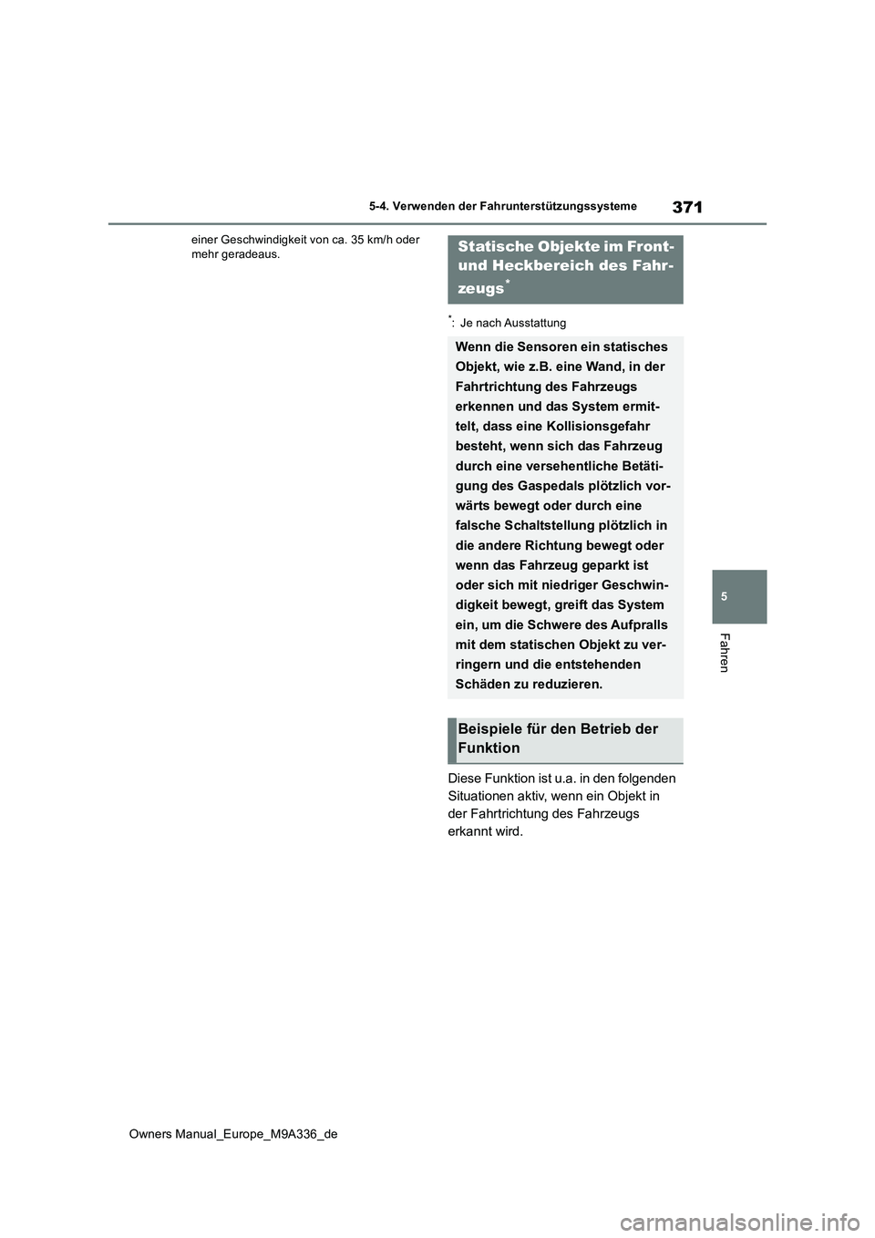 TOYOTA BZ4X 2022  Betriebsanleitungen (in German) 371
5
Owners Manual_Europe_M9A336_de
5-4. Verwenden der Fahrunterstützungssysteme
Fahren
einer Geschwindigkeit von ca. 35 km/h oder  mehr geradeaus.
*: Je nach Ausstattung
Diese Funktion ist u.a. in 