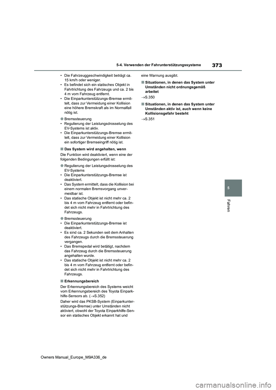 TOYOTA BZ4X 2022  Betriebsanleitungen (in German) 373
5
Owners Manual_Europe_M9A336_de
5-4. Verwenden der Fahrunterstützungssysteme
Fahren
• Die Fahrzeuggeschwindigkeit beträgt ca.  15 km/h oder weniger.• Es befindet sich ein statisches Objekt 