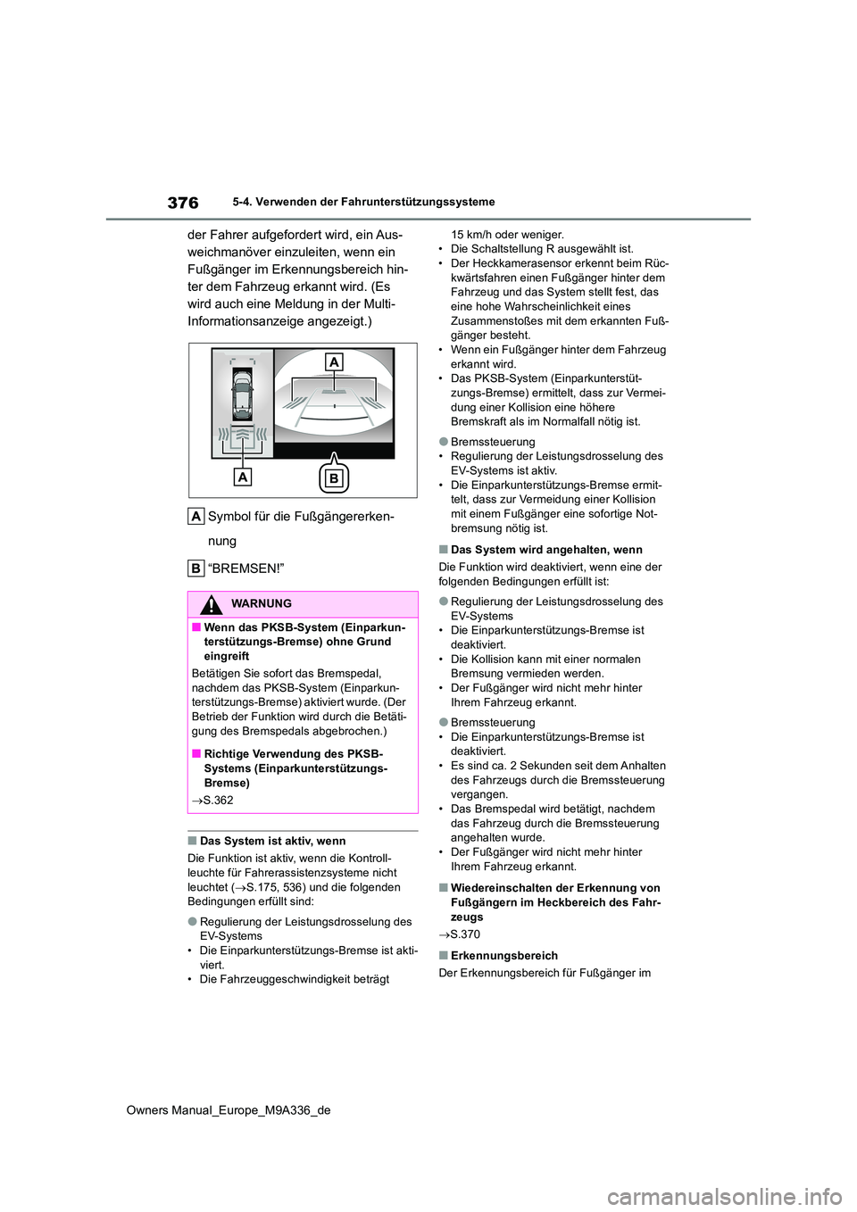 TOYOTA BZ4X 2022  Betriebsanleitungen (in German) 376
Owners Manual_Europe_M9A336_de
5-4. Verwenden der Fahrunterstützungssysteme
der Fahrer aufgefordert wird, ein Aus- 
weichmanöver einzuleiten, wenn ein 
Fußgänger im Erkennungsbereich hin-
ter 