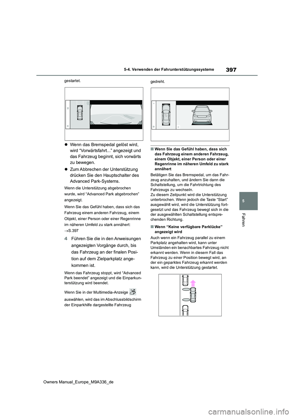 TOYOTA BZ4X 2022 Betriebsanleitungen (in German) 397
5
Owners Manual_Europe_M9A336_de
5-4. Verwenden der Fahrunterstützungssysteme
Fahren
gestartet.
Wenn das Bremspedal gelöst wird,
wird “Vorwärtsfahrt...” angezeigt und
das Fahrzeug beg TOYOTA BZ4X 2022 Betriebsanleitungen (in German) 397
5
Owners Manual_Europe_M9A336_de
5-4. Verwenden der Fahrunterstützungssysteme
Fahren
gestartet.
Wenn das Bremspedal gelöst wird,
wird “Vorwärtsfahrt...” angezeigt und
das Fahrzeug beg