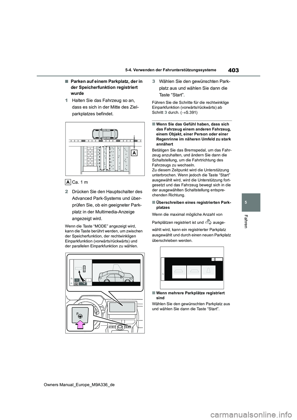 TOYOTA BZ4X 2022 Betriebsanleitungen (in German) 403
5
Owners Manual_Europe_M9A336_de
5-4. Verwenden der Fahrunterstützungssysteme
Fahren
■Parken auf einem Parkplatz, der in
der Speicherfunktion registriert
wurde
1 Halten Sie das Fahrzeug so TOYOTA BZ4X 2022 Betriebsanleitungen (in German) 403
5
Owners Manual_Europe_M9A336_de
5-4. Verwenden der Fahrunterstützungssysteme
Fahren
■Parken auf einem Parkplatz, der in
der Speicherfunktion registriert
wurde
1 Halten Sie das Fahrzeug so