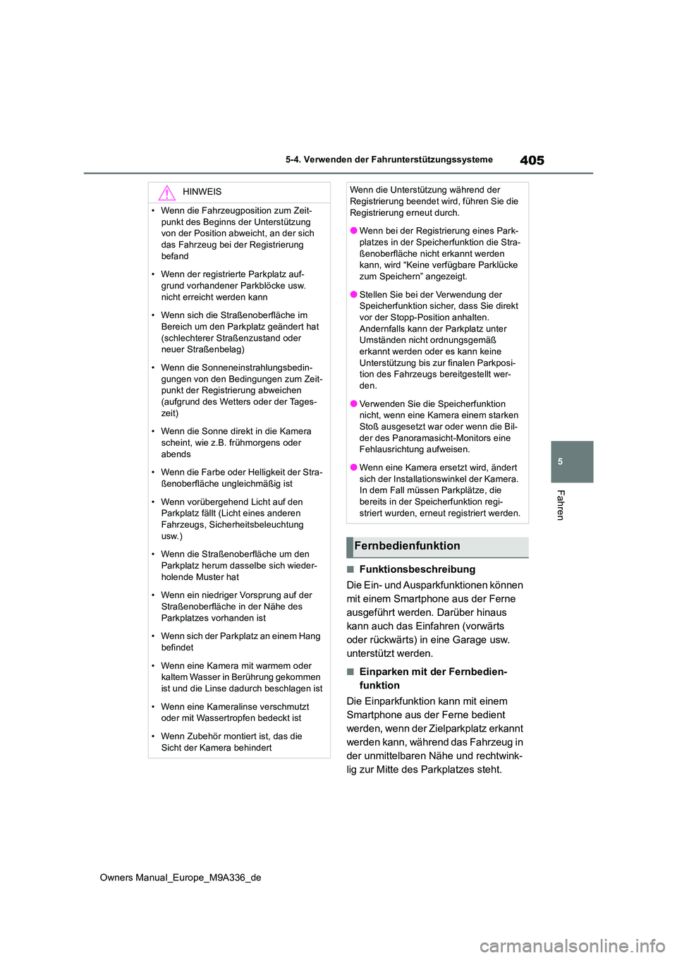 TOYOTA BZ4X 2022  Betriebsanleitungen (in German) 405
5
Owners Manual_Europe_M9A336_de
5-4. Verwenden der Fahrunterstützungssysteme
Fahren
■Funktionsbeschreibung 
Die Ein- und Ausparkfunktionen können  
mit einem Smartphone aus der Ferne 
ausgef