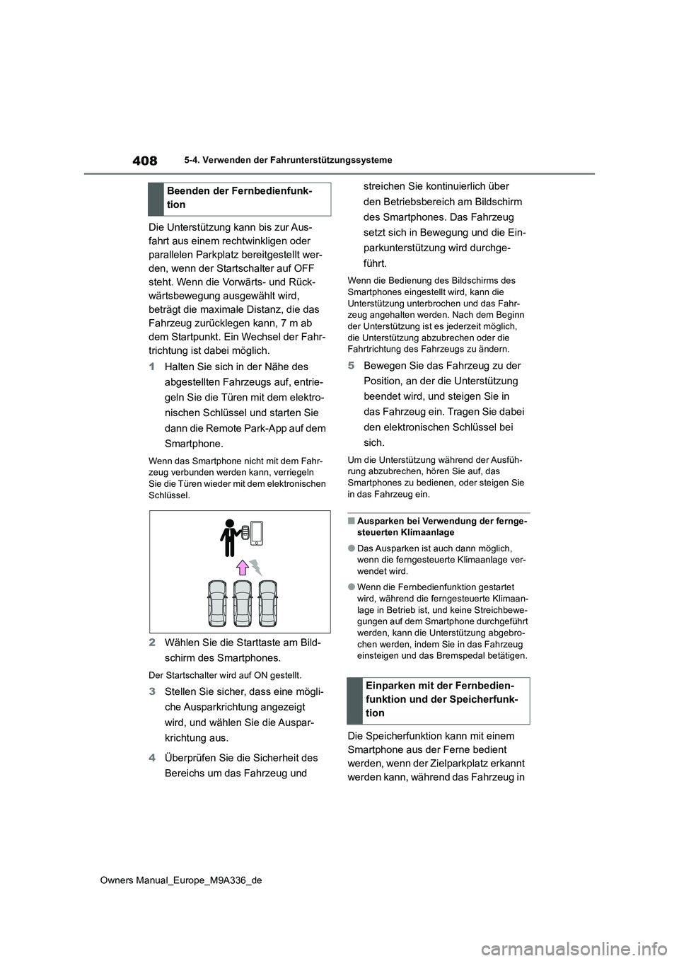 TOYOTA BZ4X 2022  Betriebsanleitungen (in German) 408
Owners Manual_Europe_M9A336_de
5-4. Verwenden der Fahrunterstützungssysteme
Die Unterstützung kann bis zur Aus- 
fahrt aus einem rechtwinkligen oder 
parallelen Parkplatz bereitgestellt wer-
den