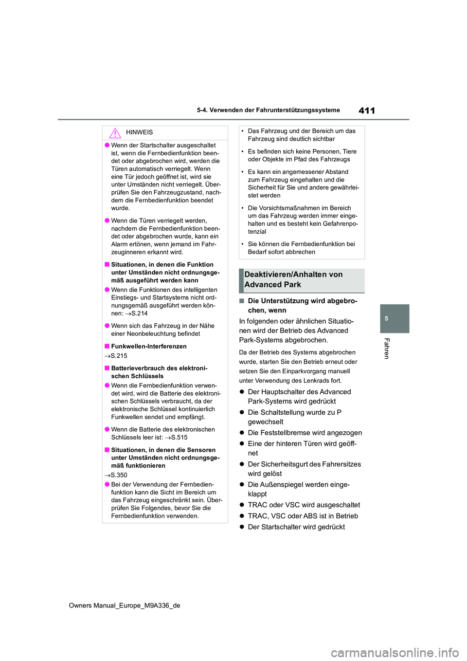 TOYOTA BZ4X 2022  Betriebsanleitungen (in German) 411
5
Owners Manual_Europe_M9A336_de
5-4. Verwenden der Fahrunterstützungssysteme
Fahren
■Die Unterstützung wird abgebro- 
chen, wenn 
In folgenden oder ähnlichen Situatio- 
nen wird der Betrieb 