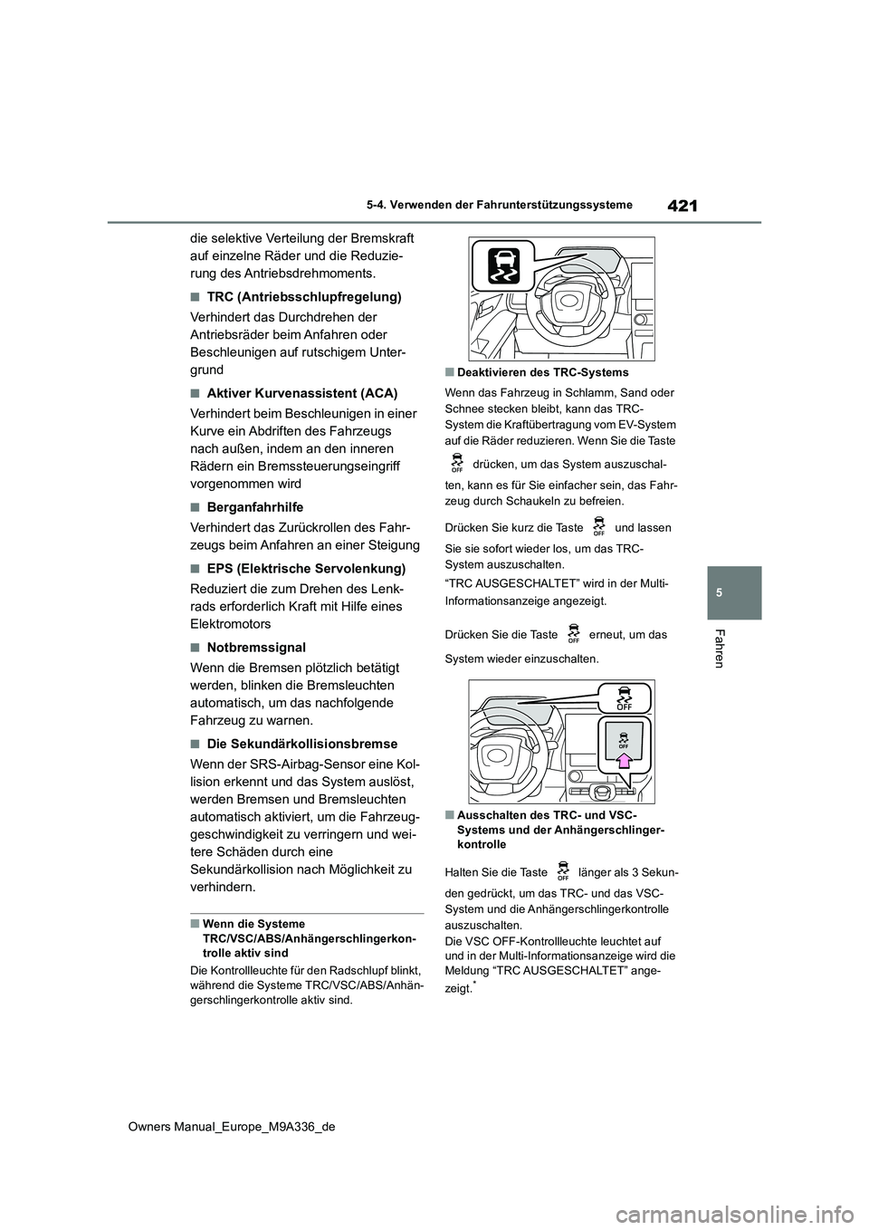 TOYOTA BZ4X 2022  Betriebsanleitungen (in German) 421
5
Owners Manual_Europe_M9A336_de
5-4. Verwenden der Fahrunterstützungssysteme
Fahren
die selektive Verteilung der Bremskraft  
auf einzelne Räder und die Reduzie-
rung des Antriebsdrehmoments.
