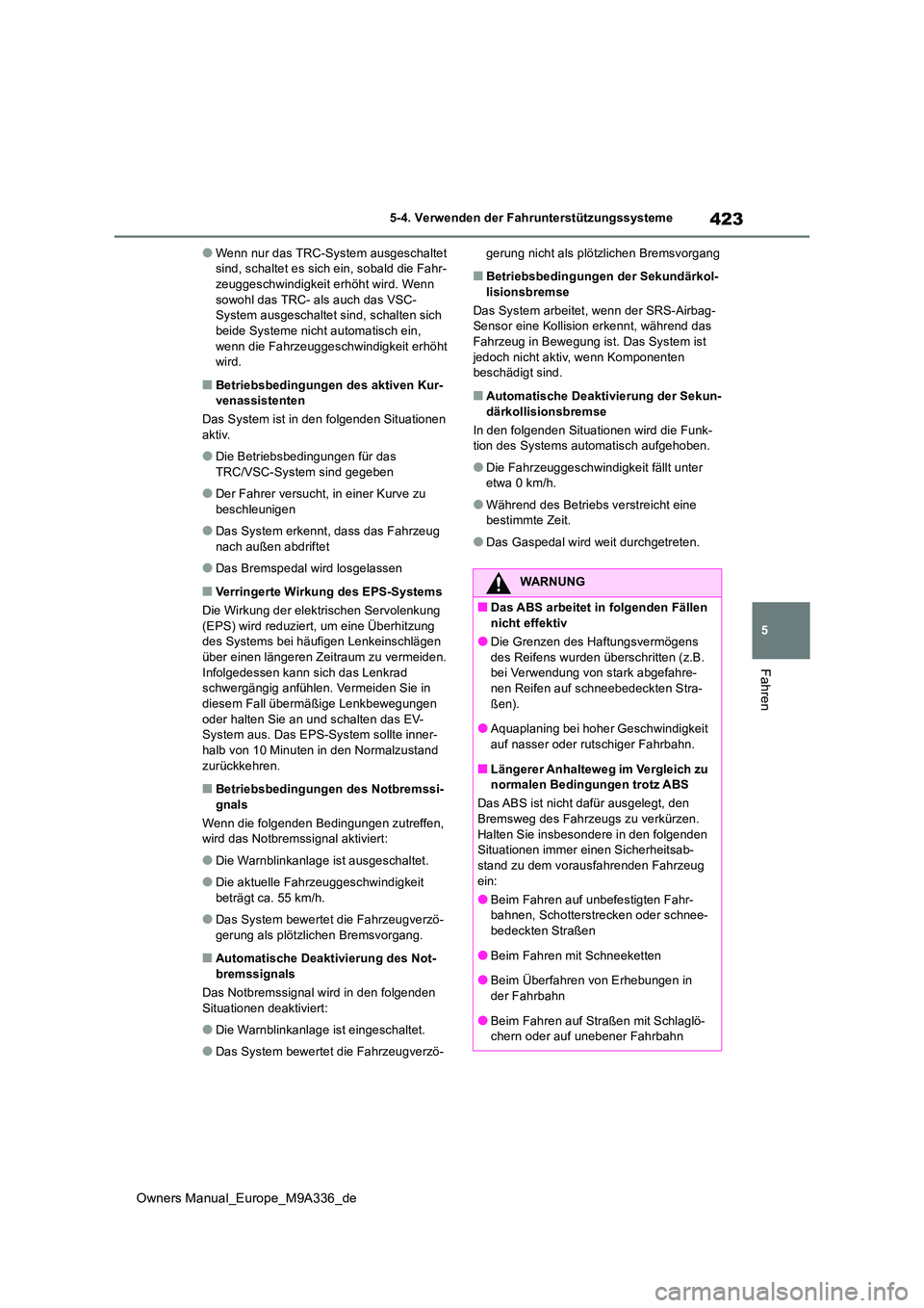 TOYOTA BZ4X 2022  Betriebsanleitungen (in German) 423
5
Owners Manual_Europe_M9A336_de
5-4. Verwenden der Fahrunterstützungssysteme
Fahren
●Wenn nur das TRC-System ausgeschaltet  sind, schaltet es sich ein, sobald die Fahr-zeuggeschwindigkeit erh