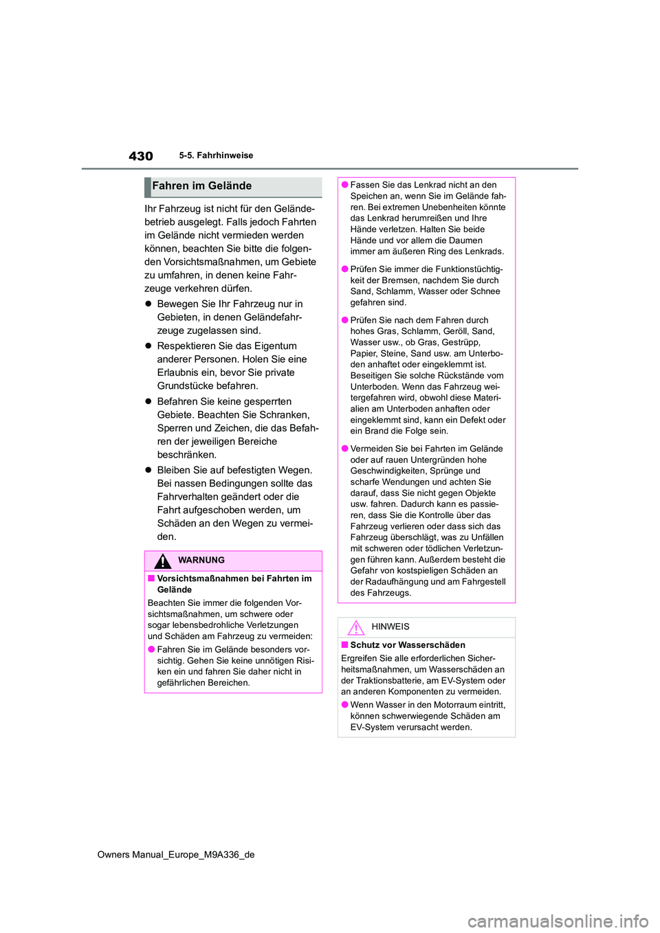 TOYOTA BZ4X 2022  Betriebsanleitungen (in German) 430
Owners Manual_Europe_M9A336_de
5-5. Fahrhinweise
Ihr Fahrzeug ist nicht für den Gelände- 
betrieb ausgelegt. Falls jedoch Fahrten 
im Gelände nicht vermieden werden 
können, beachten Sie bitte
