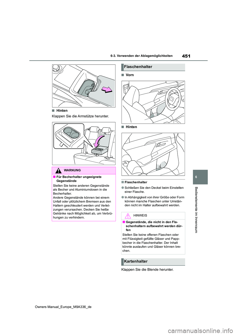 TOYOTA BZ4X 2022  Betriebsanleitungen (in German) 451
6
Owners Manual_Europe_M9A336_de
6-3. Verwenden der Ablagemöglichkeiten
Bedienelemente im Innenraum
■Hinten 
Klappen Sie die Armstütze herunter.
■Vo r n
■Hinten
■Flaschenhalter
●Schlie