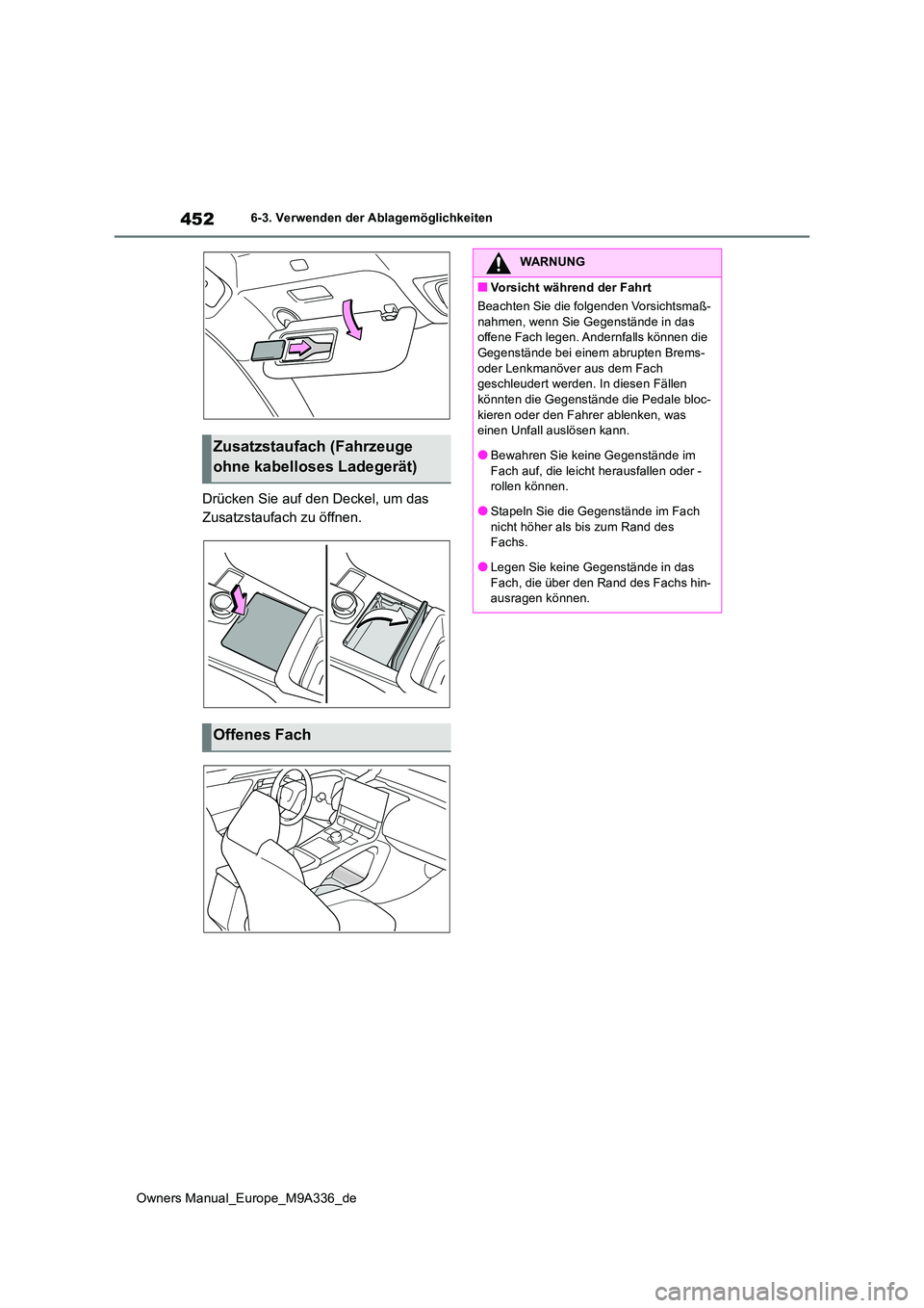 TOYOTA BZ4X 2022  Betriebsanleitungen (in German) 452
Owners Manual_Europe_M9A336_de
6-3. Verwenden der Ablagemöglichkeiten
Drücken Sie auf den Deckel, um das  
Zusatzstaufach zu öffnen.
Zusatzstaufach (Fahrzeuge  
ohne kabelloses Ladegerät)
Offe