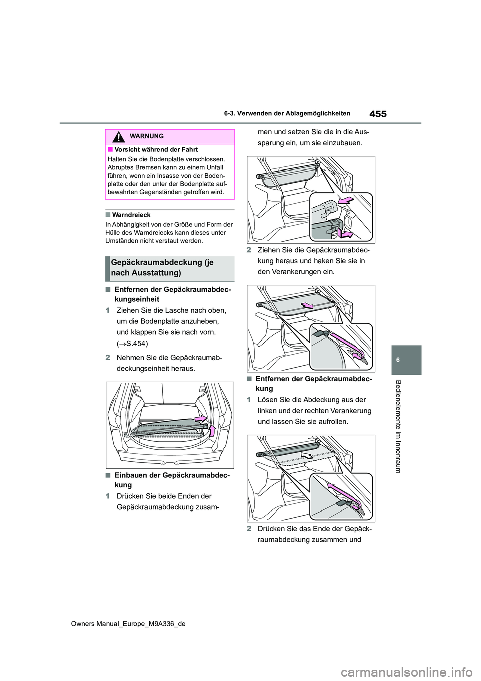 TOYOTA BZ4X 2022  Betriebsanleitungen (in German) 455
6
Owners Manual_Europe_M9A336_de
6-3. Verwenden der Ablagemöglichkeiten
Bedienelemente im Innenraum
■Warndreieck 
In Abhängigkeit von der Größe und Form der  
Hülle des Warndreiecks kann di