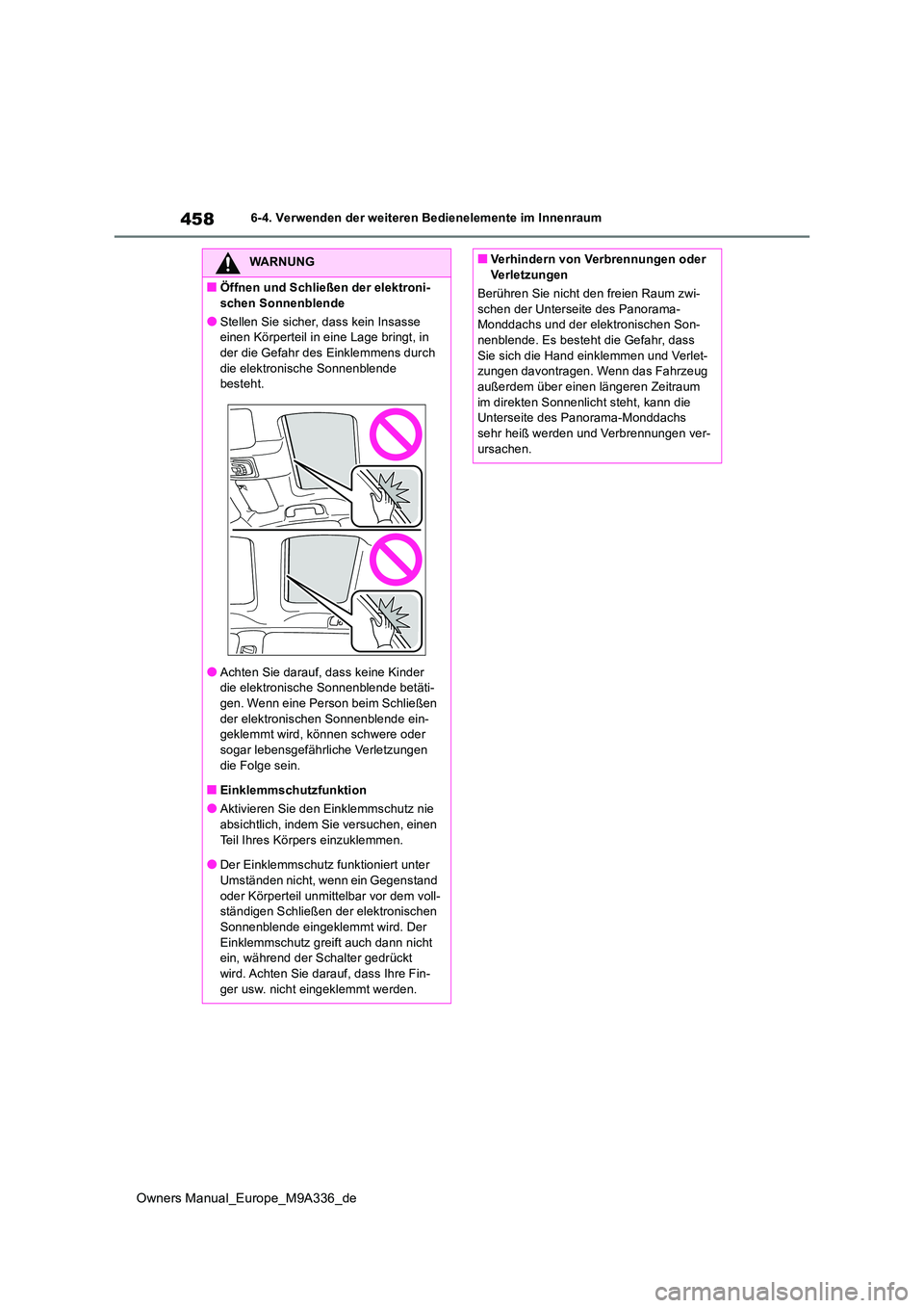 TOYOTA BZ4X 2022  Betriebsanleitungen (in German) 458
Owners Manual_Europe_M9A336_de
6-4. Verwenden der weiteren Bedienelemente im Innenraum
WARNUNG
■Öffnen und Schließen der elektroni- 
schen Sonnenblende
●Stellen Sie sicher, dass kein Insasse