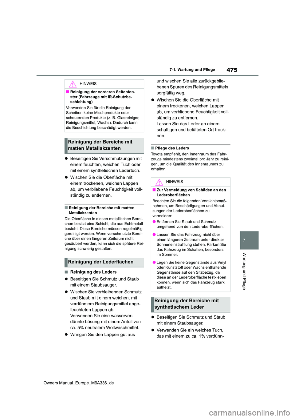 TOYOTA BZ4X 2022  Betriebsanleitungen (in German) 475
7
Owners Manual_Europe_M9A336_de
7-1. Wartung und Pflege
Wartung und Pflege
Beseitigen Sie Verschmutzungen mit  
einem feuchten, weichen Tuch oder 
mit einem synthetischen Ledertuch. 
 Wisch