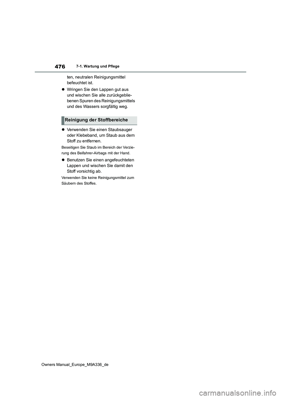 TOYOTA BZ4X 2022  Betriebsanleitungen (in German) 476
Owners Manual_Europe_M9A336_de
7-1. Wartung und Pflege
ten, neutralen Reinigungsmittel  
befeuchtet ist. 
 Wringen Sie den Lappen gut aus  
und wischen Sie alle zurückgeblie-
benen Spuren des 
