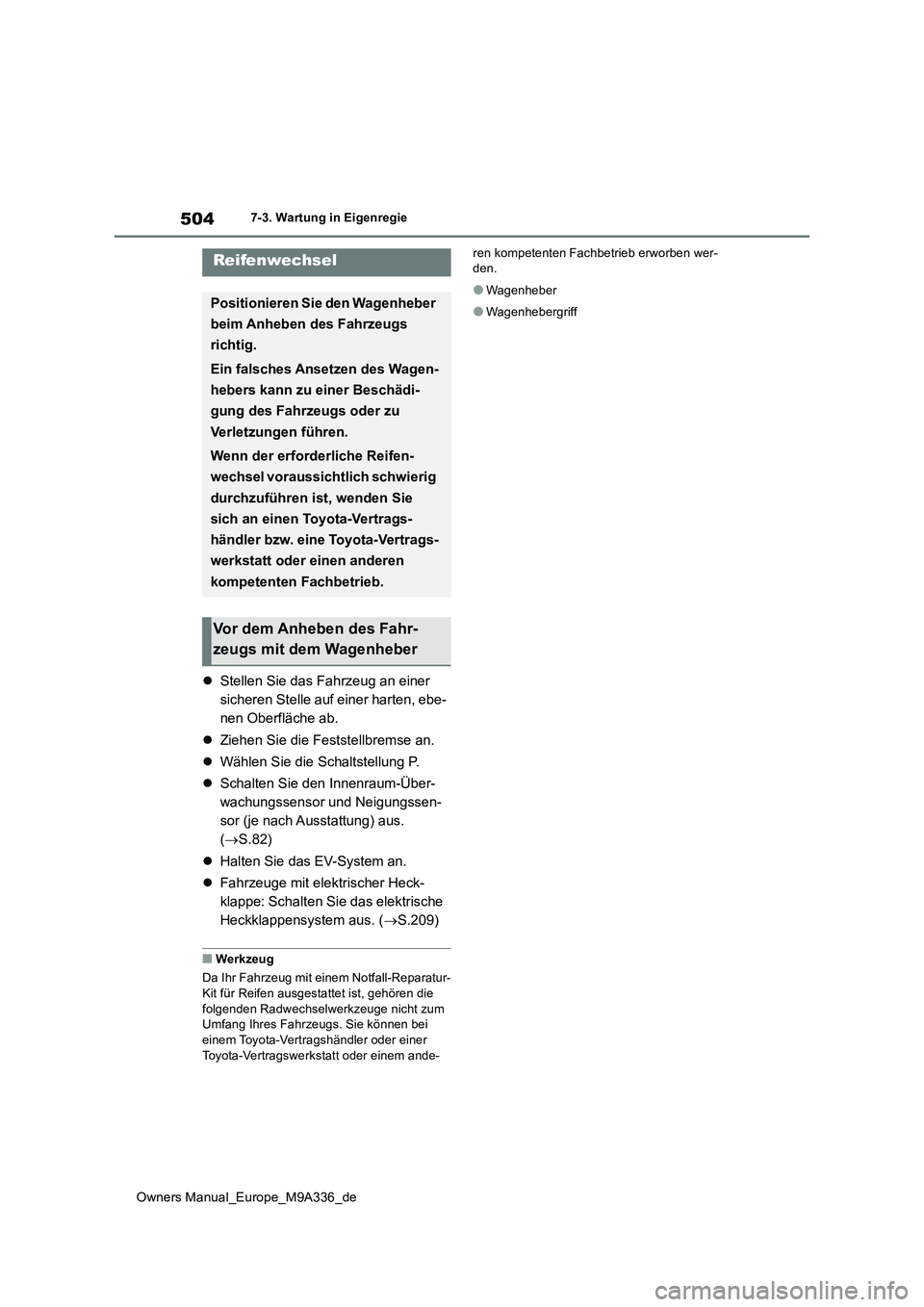 TOYOTA BZ4X 2022  Betriebsanleitungen (in German) 504
Owners Manual_Europe_M9A336_de
7-3. Wartung in Eigenregie
Stellen Sie das Fahrzeug an einer  
sicheren Stelle auf einer harten, ebe-
nen Oberfläche ab. 
 Ziehen Sie die Feststellbremse an. 