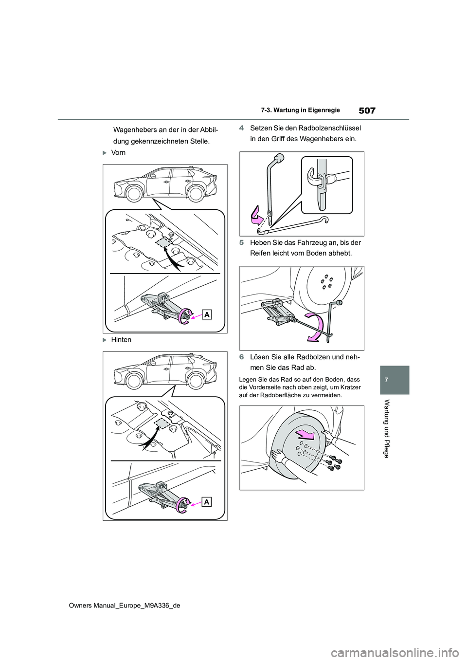 TOYOTA BZ4X 2022  Betriebsanleitungen (in German) 507
7
Owners Manual_Europe_M9A336_de
7-3. Wartung in Eigenregie
Wartung und Pflege
Wagenhebers an der in der Abbil- 
dung gekennzeichneten Stelle.
Vo r n
Hinten 
4 Setzen Sie den Radbolzenschlü