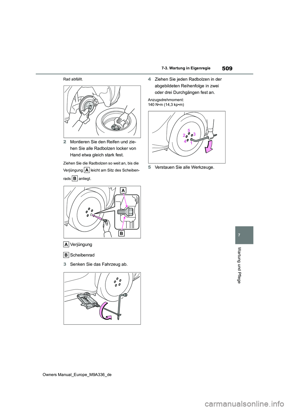 TOYOTA BZ4X 2022  Betriebsanleitungen (in German) 509
7
Owners Manual_Europe_M9A336_de
7-3. Wartung in Eigenregie
Wartung und Pflege
Rad abfällt.
2Montieren Sie den Reifen und zie- 
hen Sie alle Radbolzen locker von  
Hand etwa gleich stark fest.
Zi