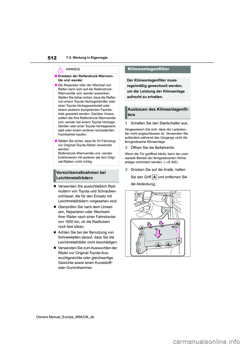 TOYOTA BZ4X 2022  Betriebsanleitungen (in German) 512
Owners Manual_Europe_M9A336_de
7-3. Wartung in Eigenregie
Verwenden Sie ausschließlich Rad- 
muttern von Toyota und Schrauben-
schlüssel, die für den Einsatz mit 
Leichtmetallrädern vorgese