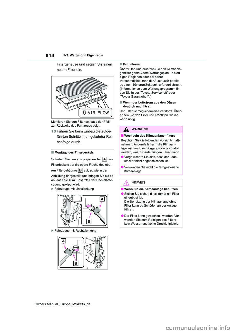 TOYOTA BZ4X 2022  Betriebsanleitungen (in German) 514
Owners Manual_Europe_M9A336_de
7-3. Wartung in Eigenregie
Filtergehäuse und setzen Sie einen  
neuen Filter ein.
Montieren Sie den Filter so, dass der Pfeil  zur Rückseite des Fahrzeugs zeigt.
1