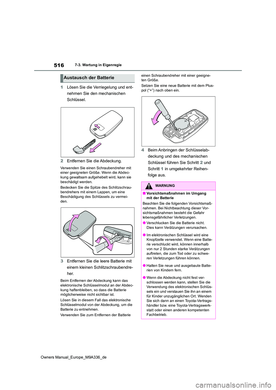 TOYOTA BZ4X 2022  Betriebsanleitungen (in German) 516
Owners Manual_Europe_M9A336_de
7-3. Wartung in Eigenregie
1Lösen Sie die Verriegelung und ent- 
nehmen Sie den mechanischen  
Schlüssel. 
2 Entfernen Sie die Abdeckung.
Verwenden Sie einen Schra