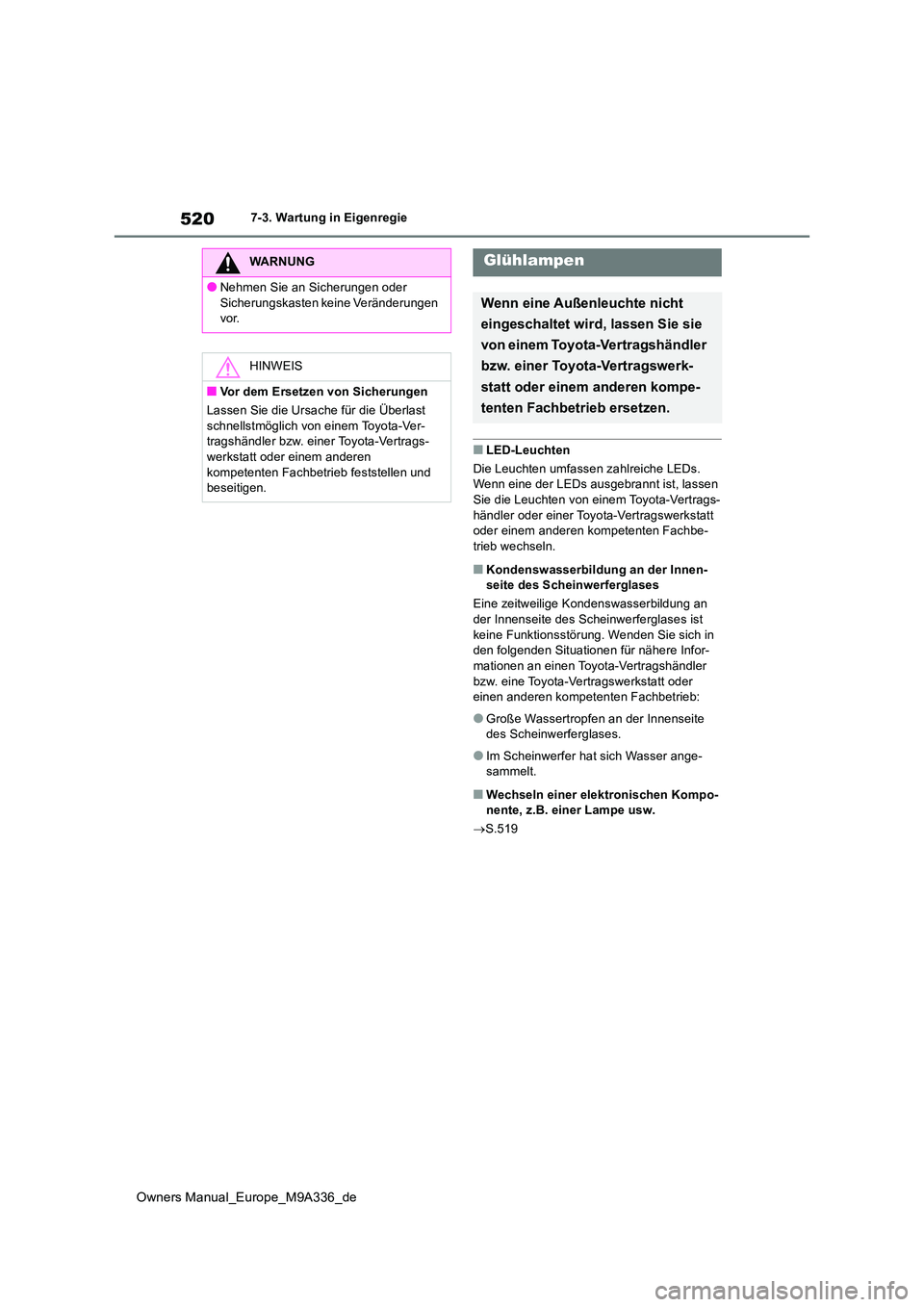 TOYOTA BZ4X 2022  Betriebsanleitungen (in German) 520
Owners Manual_Europe_M9A336_de
7-3. Wartung in Eigenregie
■LED-Leuchten 
Die Leuchten umfassen zahlreiche LEDs.  Wenn eine der LEDs ausgebrannt ist, lassen  
Sie die Leuchten von ei nem Toyota-V