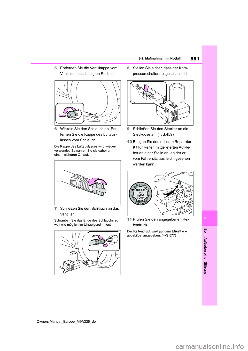 TOYOTA BZ4X 2022  Betriebsanleitungen (in German) 551
8
Owners Manual_Europe_M9A336_de
8-2. Maßnahmen im Notfall
Beim Auftreten einer Störung
5Entfernen Sie die Ventilkappe vom  
Ventil des beschädigten Reifens. 
6 Wickeln Sie den Schlauch ab. Ent